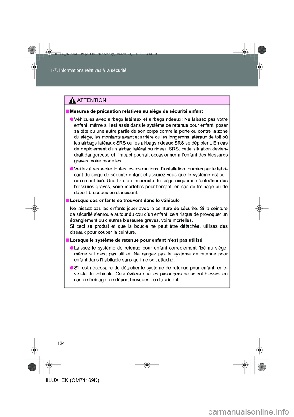 TOYOTA HILUX 2011  Notices Demploi (in French) 134
1-7. Informations relatives à la sécurité
HILUX_EK (OM71169K)
AT T E N T I O N
■
Mesures de précaution relatives au siège de sécurité enfant
●Véhicules avec airbags latéraux et airbag