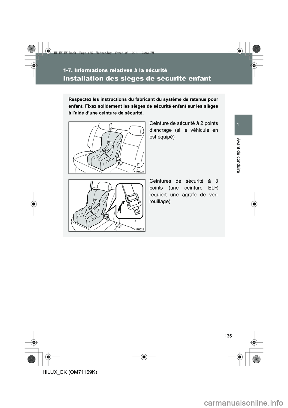 TOYOTA HILUX 2011  Notices Demploi (in French) 135
1
1-7. Informations relatives à la sécurité
Avant de conduire
HILUX_EK (OM71169K)
Installation des sièges de sécurité enfant
Respectez les instructions du fabricant du système de retenue po