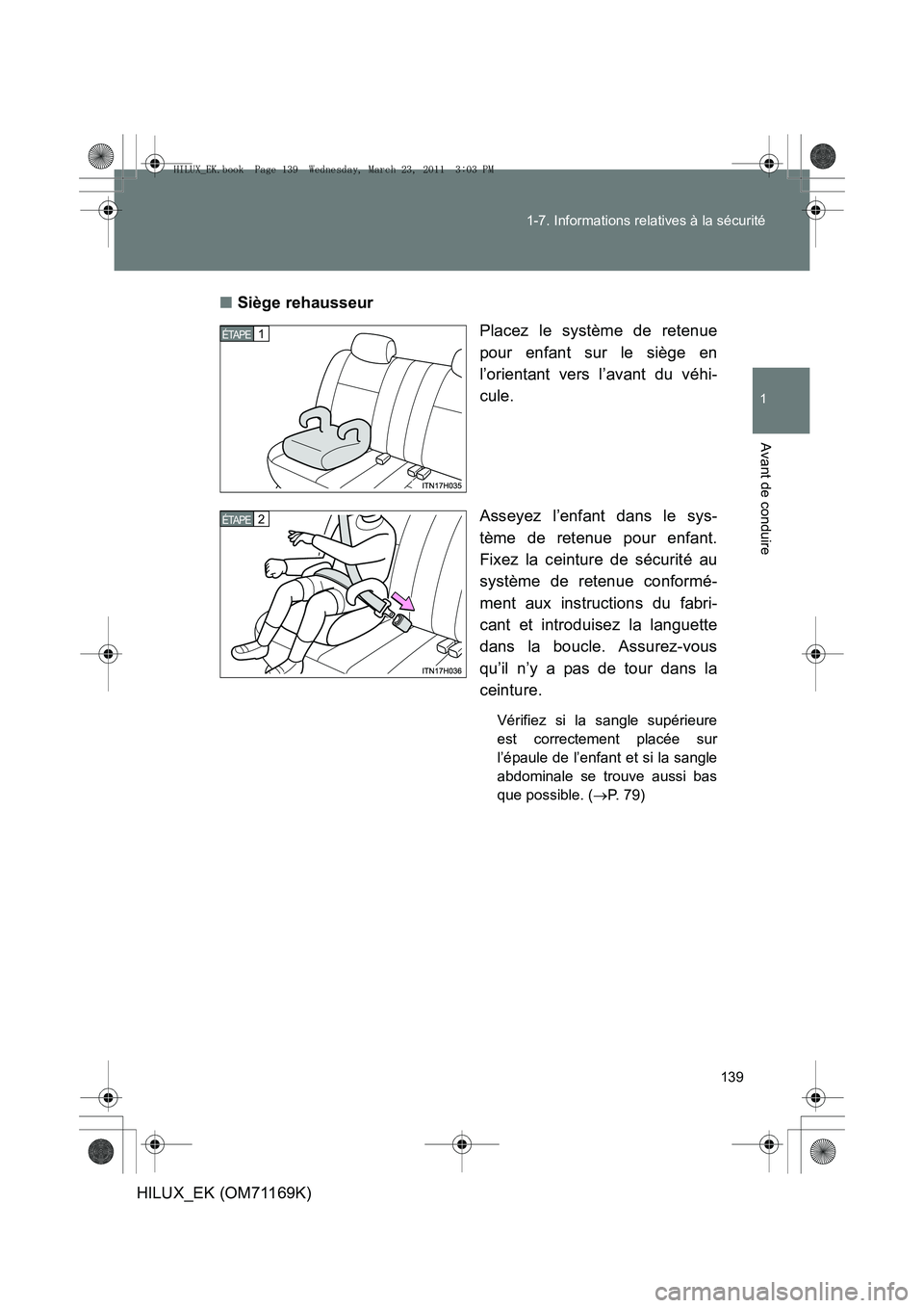 TOYOTA HILUX 2011  Notices Demploi (in French) 139
1-7. Informations relatives à la sécurité
1
Avant de conduire
HILUX_EK (OM71169K)
■
Siège rehausseur
Placez le système de retenue
pour enfant sur le siège en
l’orientant vers l’avant d