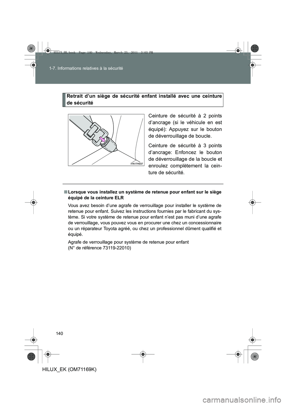 TOYOTA HILUX 2011  Notices Demploi (in French) 140
1-7. Informations relatives à la sécurité
HILUX_EK (OM71169K)
Retrait d’un siège de sécurité enfant installé avec une ceinture
de sécurité
Ceinture de sécurité à 2 points
d’ancrage