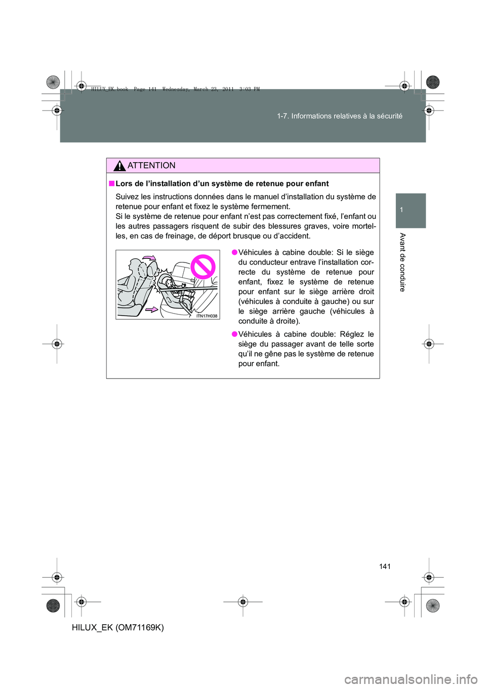TOYOTA HILUX 2011 Notices Demploi (in French) 141
1-7. Informations relatives à la sécurité
1
Avant de conduire
HILUX_EK (OM71169K)
AT T E N T I O N
■
Lors de l’installation d’un système de retenue pour enfant
Suivez les instructions do TOYOTA HILUX 2011 Notices Demploi (in French) 141
1-7. Informations relatives à la sécurité
1
Avant de conduire
HILUX_EK (OM71169K)
AT T E N T I O N
■
Lors de l’installation d’un système de retenue pour enfant
Suivez les instructions do