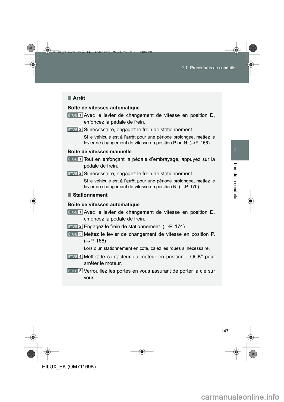 TOYOTA HILUX 2011 Notices Demploi (in French) 147
2-1. Procédures de conduite
2
Lors de la conduite
HILUX_EK (OM71169K)
■
Arrêt
Boîte de vitesses automatique Avec le levier de changement de vitesse en position D,
enfoncez la pédale de frein TOYOTA HILUX 2011 Notices Demploi (in French) 147
2-1. Procédures de conduite
2
Lors de la conduite
HILUX_EK (OM71169K)
■
Arrêt
Boîte de vitesses automatique Avec le levier de changement de vitesse en position D,
enfoncez la pédale de frein