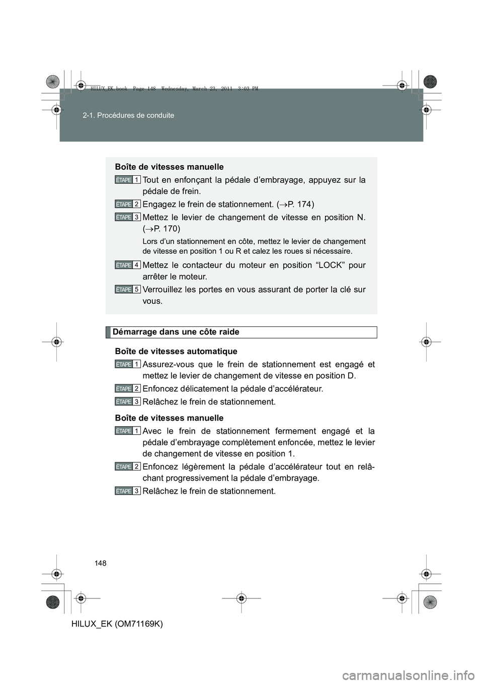 TOYOTA HILUX 2011 Notices Demploi (in French) 148
2-1. Procédures de conduite
HILUX_EK (OM71169K)
Démarrage dans une côte raide
Boîte de vitesses automatique Assurez-vous que le frein de stationnement est engagé et
mettez le levier de change TOYOTA HILUX 2011 Notices Demploi (in French) 148
2-1. Procédures de conduite
HILUX_EK (OM71169K)
Démarrage dans une côte raide
Boîte de vitesses automatique Assurez-vous que le frein de stationnement est engagé et
mettez le levier de change
