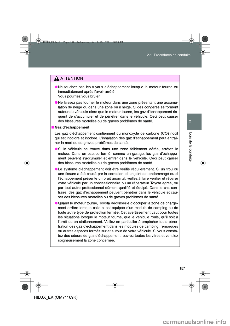 TOYOTA HILUX 2011 Notices Demploi (in French) 157
2-1. Procédures de conduite
2
Lors de la conduite
HILUX_EK (OM71169K)
AT T E N T I O N
●
Ne touchez pas les tuyaux d’échappement lorsque le moteur tourne ou
immédiatement après l’avoir a TOYOTA HILUX 2011 Notices Demploi (in French) 157
2-1. Procédures de conduite
2
Lors de la conduite
HILUX_EK (OM71169K)
AT T E N T I O N
●
Ne touchez pas les tuyaux d’échappement lorsque le moteur tourne ou
immédiatement après l’avoir a