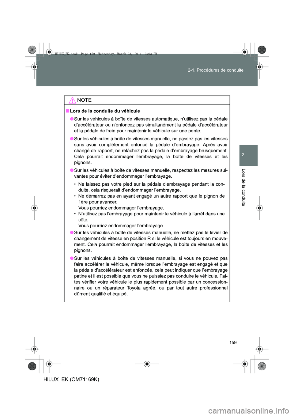 TOYOTA HILUX 2011 Notices Demploi (in French) 159
2-1. Procédures de conduite
2
Lors de la conduite
HILUX_EK (OM71169K)
NOTE
■
Lors de la conduite du véhicule
●Sur les véhicules à boîte de vitesses automatique, n’utilisez pas la pédal TOYOTA HILUX 2011 Notices Demploi (in French) 159
2-1. Procédures de conduite
2
Lors de la conduite
HILUX_EK (OM71169K)
NOTE
■
Lors de la conduite du véhicule
●Sur les véhicules à boîte de vitesses automatique, n’utilisez pas la pédal