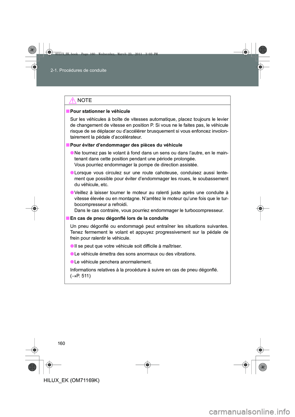 TOYOTA HILUX 2011 Notices Demploi (in French) 160
2-1. Procédures de conduite
HILUX_EK (OM71169K)
NOTE
■
Pour stationner le véhicule
Sur les véhicules à boîte de vitesses automatique, placez toujours le levier
de changement de vitesse en p TOYOTA HILUX 2011 Notices Demploi (in French) 160
2-1. Procédures de conduite
HILUX_EK (OM71169K)
NOTE
■
Pour stationner le véhicule
Sur les véhicules à boîte de vitesses automatique, placez toujours le levier
de changement de vitesse en p