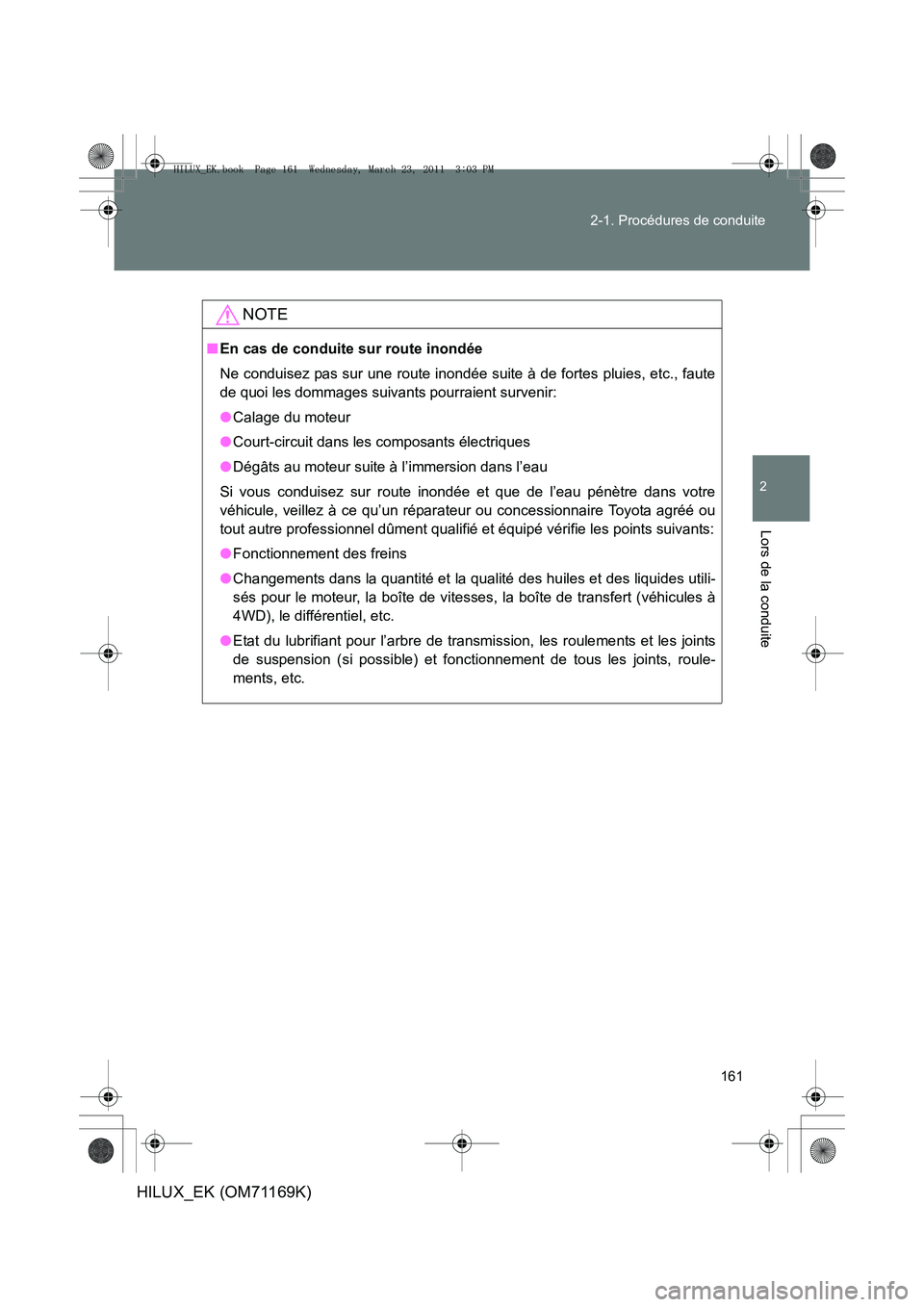 TOYOTA HILUX 2011  Notices Demploi (in French) 161
2-1. Procédures de conduite
2
Lors de la conduite
HILUX_EK (OM71169K)
NOTE
■
En cas de conduite sur route inondée
Ne conduisez pas sur une route inondée suite à de fortes pluies, etc., faute
