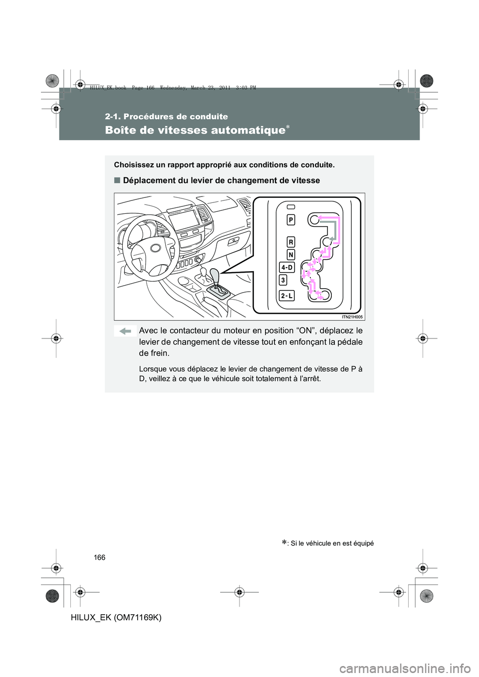 TOYOTA HILUX 2011  Notices Demploi (in French) 166
2-1. Procédures de conduite
HILUX_EK (OM71169K)
Boîte de vitesses automatique∗
∗: Si le véhicule en est équipé
Choisissez un rapport approprié aux conditions de conduite.
■Déplacement