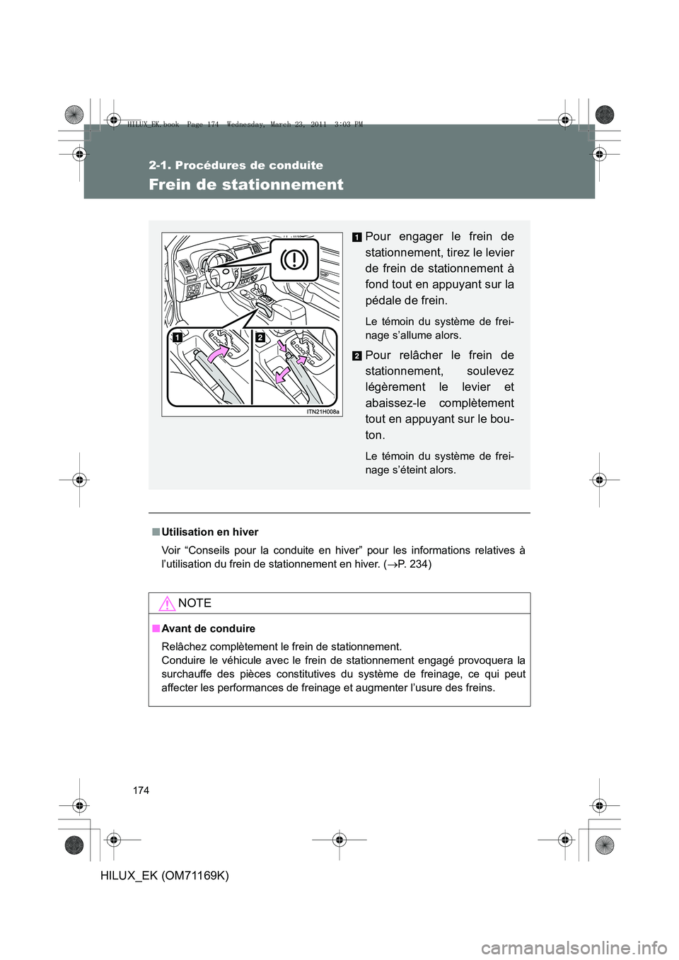 TOYOTA HILUX 2011  Notices Demploi (in French) 174
2-1. Procédures de conduite
HILUX_EK (OM71169K)
Frein de stationnement
■Utilisation en hiver
Voir “Conseils pour la conduite en hiver” pour les informations relatives à
l’utilisation du 