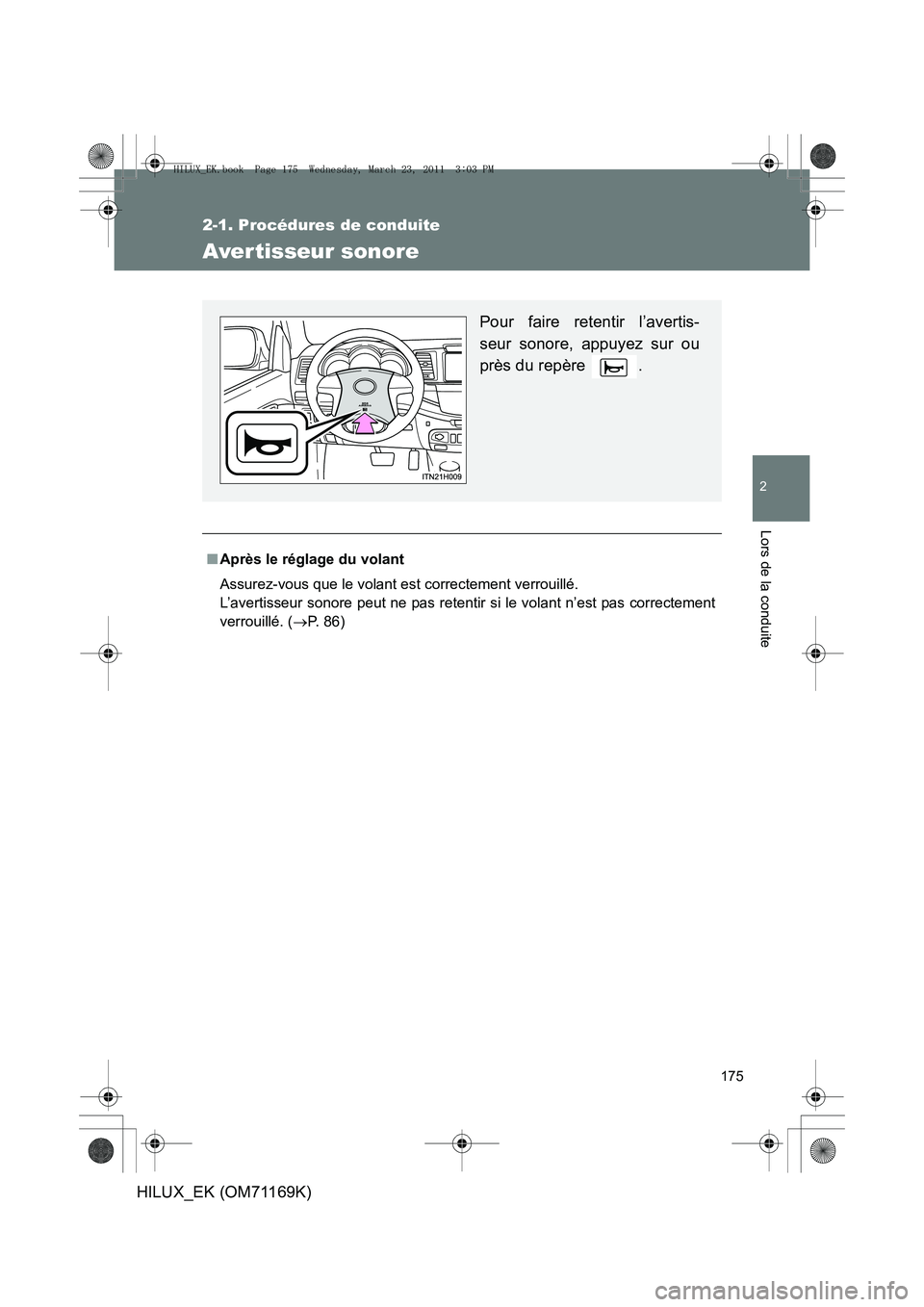TOYOTA HILUX 2011  Notices Demploi (in French) 175
2-1. Procédures de conduite
2
Lors de la conduite
HILUX_EK (OM71169K)
Aver tisseur sonore
■Après le réglage du volant
Assurez-vous que le volant est correctement verrouillé. 
L’avertisseur