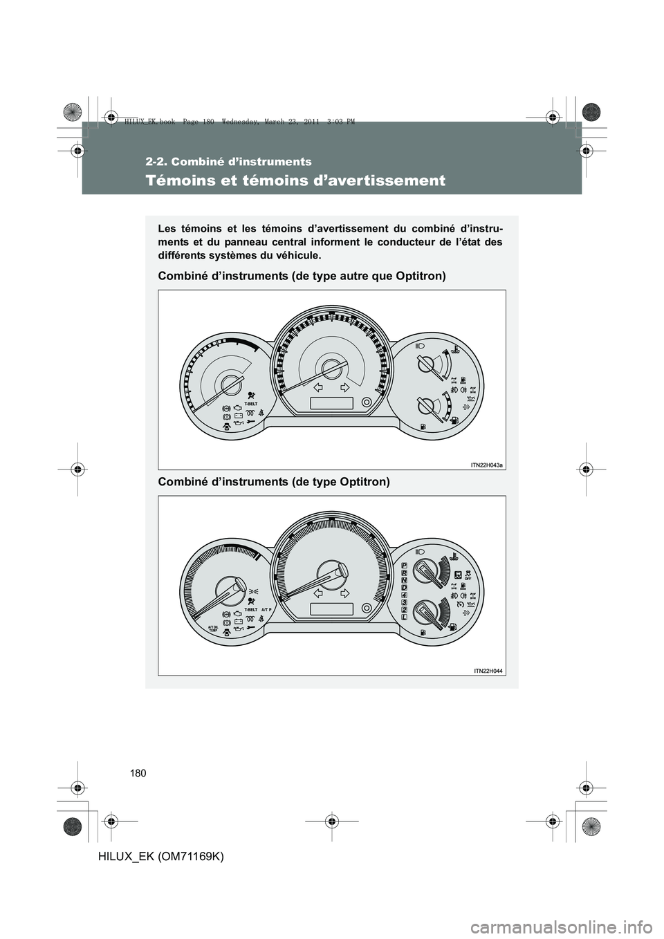 TOYOTA HILUX 2011  Notices Demploi (in French) 180
2-2. Combiné d’instruments
HILUX_EK (OM71169K)
Témoins et témoins d’aver tissement
Les témoins et les témoins d’avertissement du combiné d’instru-
ments et du panneau central informe