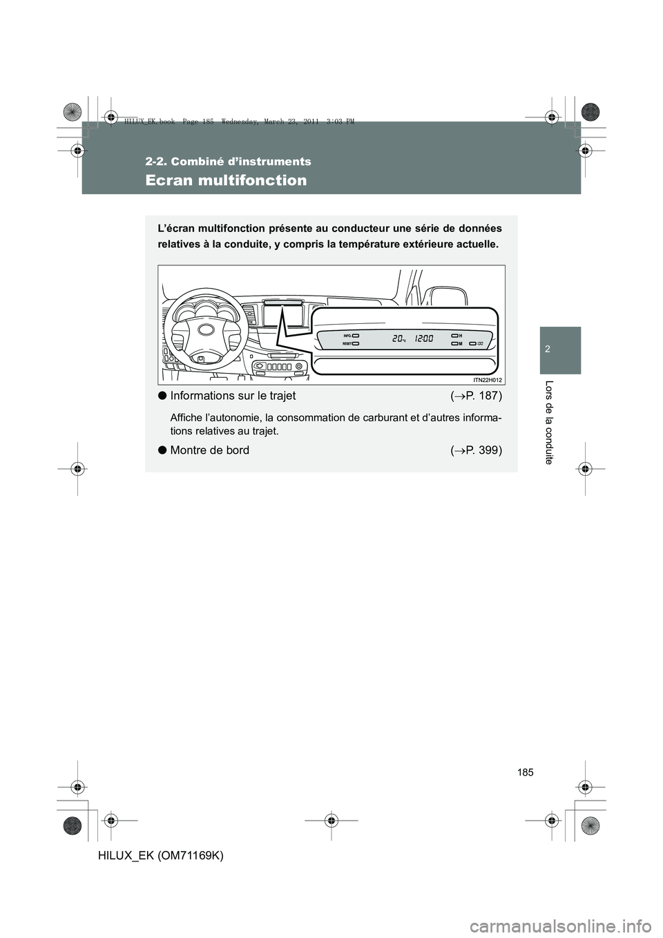 TOYOTA HILUX 2011 Notices Demploi (in French) 185
2-2. Combiné d’instruments
2
Lors de la conduite
HILUX_EK (OM71169K)
Ecran multifonction
L’écran multifonction présente au conducteur une série de données
relatives à la conduite, y comp TOYOTA HILUX 2011 Notices Demploi (in French) 185
2-2. Combiné d’instruments
2
Lors de la conduite
HILUX_EK (OM71169K)
Ecran multifonction
L’écran multifonction présente au conducteur une série de données
relatives à la conduite, y comp