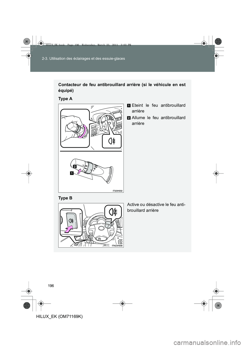 TOYOTA HILUX 2011  Notices Demploi (in French) 196
2-3. Utilisation des éclairages et des essuie-glaces
HILUX_EK (OM71169K)
Contacteur de feu antibrouillard arrière (si le véhicule en est
équipé)
Ty p e  A
Eteint le feu antibrouillard
arrièr