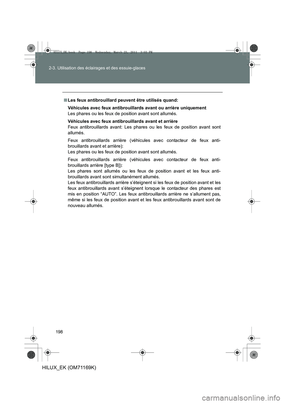 TOYOTA HILUX 2011 Notices Demploi (in French) 198
2-3. Utilisation des éclairages et des essuie-glaces
HILUX_EK (OM71169K)
■
Les feux antibrouillard peuvent être utilisés quand:
Véhicules avec feux antibrouillards avant ou arrière uniqueme TOYOTA HILUX 2011 Notices Demploi (in French) 198
2-3. Utilisation des éclairages et des essuie-glaces
HILUX_EK (OM71169K)
■
Les feux antibrouillard peuvent être utilisés quand:
Véhicules avec feux antibrouillards avant ou arrière uniqueme