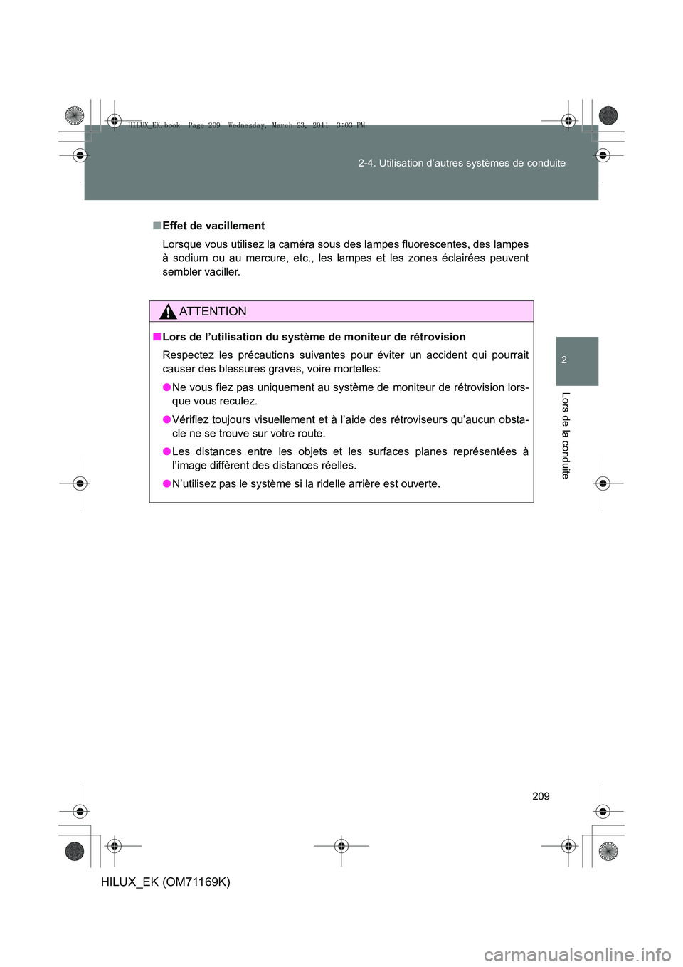 TOYOTA HILUX 2011 Notices Demploi (in French) 209
2-4. Utilisation d’autres systèmes de conduite
2
Lors de la conduite
HILUX_EK (OM71169K)
■
Effet de vacillement
Lorsque vous utilisez la caméra sous des lampes fluorescentes, des lampes
à s TOYOTA HILUX 2011 Notices Demploi (in French) 209
2-4. Utilisation d’autres systèmes de conduite
2
Lors de la conduite
HILUX_EK (OM71169K)
■
Effet de vacillement
Lorsque vous utilisez la caméra sous des lampes fluorescentes, des lampes
à s