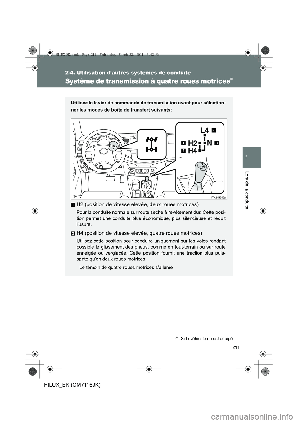 TOYOTA HILUX 2011 Notices Demploi (in French) 211
2-4. Utilisation d’autres systèmes de conduite
2
Lors de la conduite
HILUX_EK (OM71169K)
Système de transmission à quatre roues motrices∗
∗: Si le véhicule en est équipé
Utilisez le le TOYOTA HILUX 2011 Notices Demploi (in French) 211
2-4. Utilisation d’autres systèmes de conduite
2
Lors de la conduite
HILUX_EK (OM71169K)
Système de transmission à quatre roues motrices∗
∗: Si le véhicule en est équipé
Utilisez le le