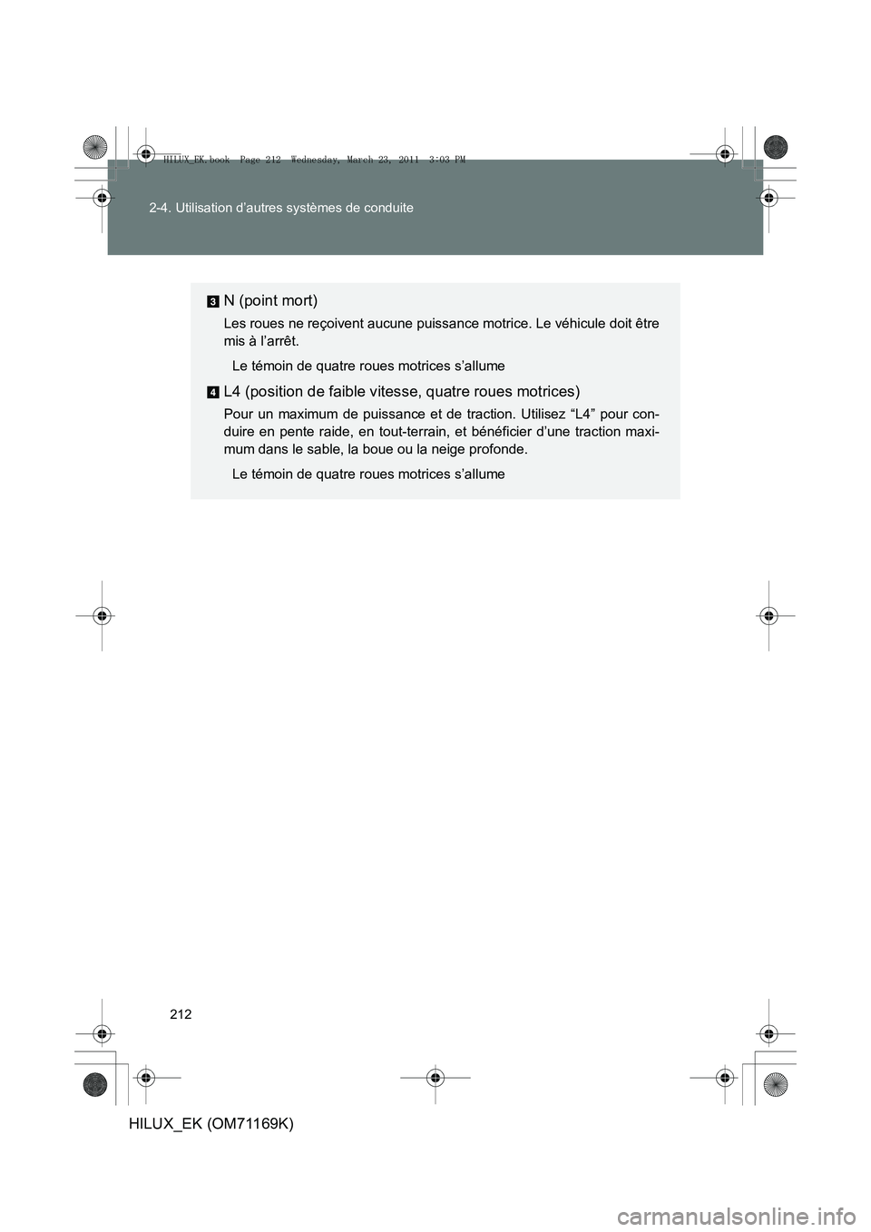 TOYOTA HILUX 2011 Notices Demploi (in French) 212
2-4. Utilisation d’autres systèmes de conduite
HILUX_EK (OM71169K)
N (point mort)
Les roues ne reçoivent aucune puissance motrice. Le véhicule doit être
mis à l’arrêt.
Le témoin de quat TOYOTA HILUX 2011 Notices Demploi (in French) 212
2-4. Utilisation d’autres systèmes de conduite
HILUX_EK (OM71169K)
N (point mort)
Les roues ne reçoivent aucune puissance motrice. Le véhicule doit être
mis à l’arrêt.
Le témoin de quat