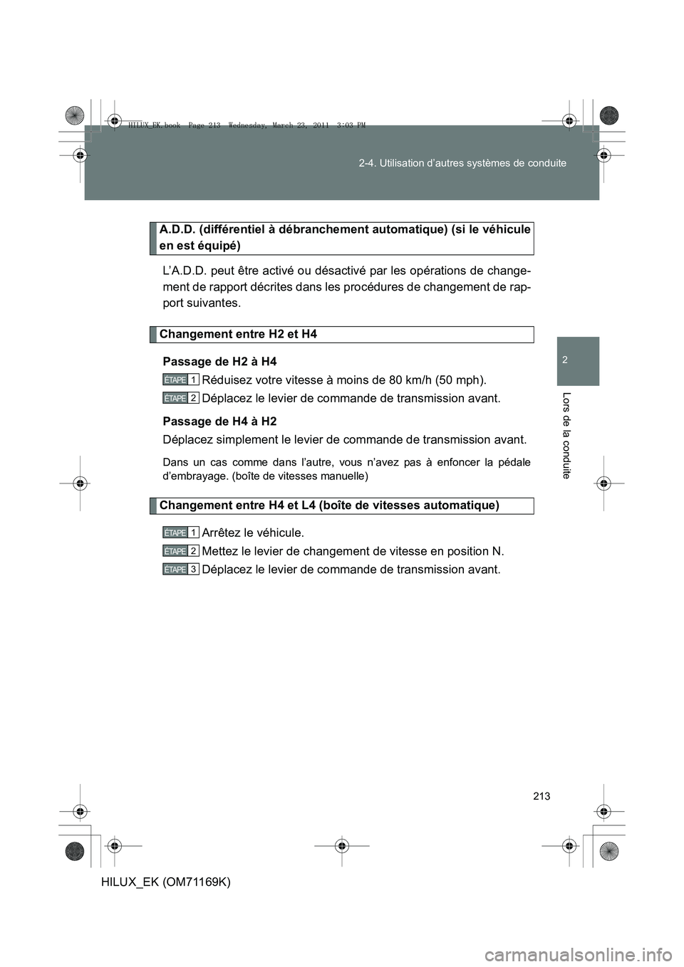 TOYOTA HILUX 2011 Notices Demploi (in French) 213
2-4. Utilisation d’autres systèmes de conduite
2
Lors de la conduite
HILUX_EK (OM71169K)
A.D.D. (différentiel à débranchement automatique) (si le véhicule
en est équipé)
L’A.D.D. peut TOYOTA HILUX 2011 Notices Demploi (in French) 213
2-4. Utilisation d’autres systèmes de conduite
2
Lors de la conduite
HILUX_EK (OM71169K)
A.D.D. (différentiel à débranchement automatique) (si le véhicule
en est équipé)
L’A.D.D. peut