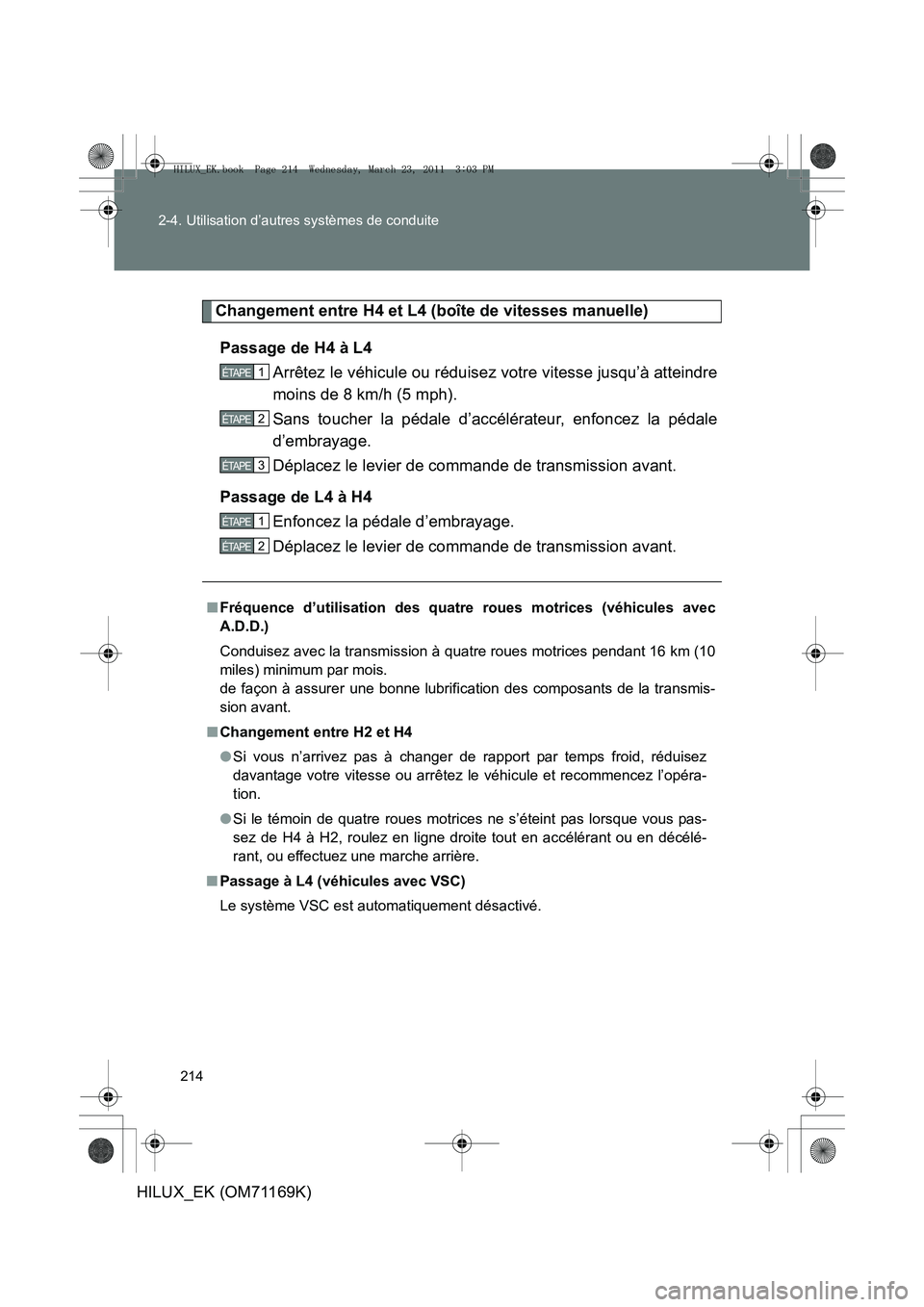 TOYOTA HILUX 2011 Notices Demploi (in French) 214
2-4. Utilisation d’autres systèmes de conduite
HILUX_EK (OM71169K)
Changement entre H4 et L4 (boîte de vitesses manuelle)
Passage de H4 à L4 Arrêtez le véhicule ou réduisez votre vitesse j TOYOTA HILUX 2011 Notices Demploi (in French) 214
2-4. Utilisation d’autres systèmes de conduite
HILUX_EK (OM71169K)
Changement entre H4 et L4 (boîte de vitesses manuelle)
Passage de H4 à L4 Arrêtez le véhicule ou réduisez votre vitesse j