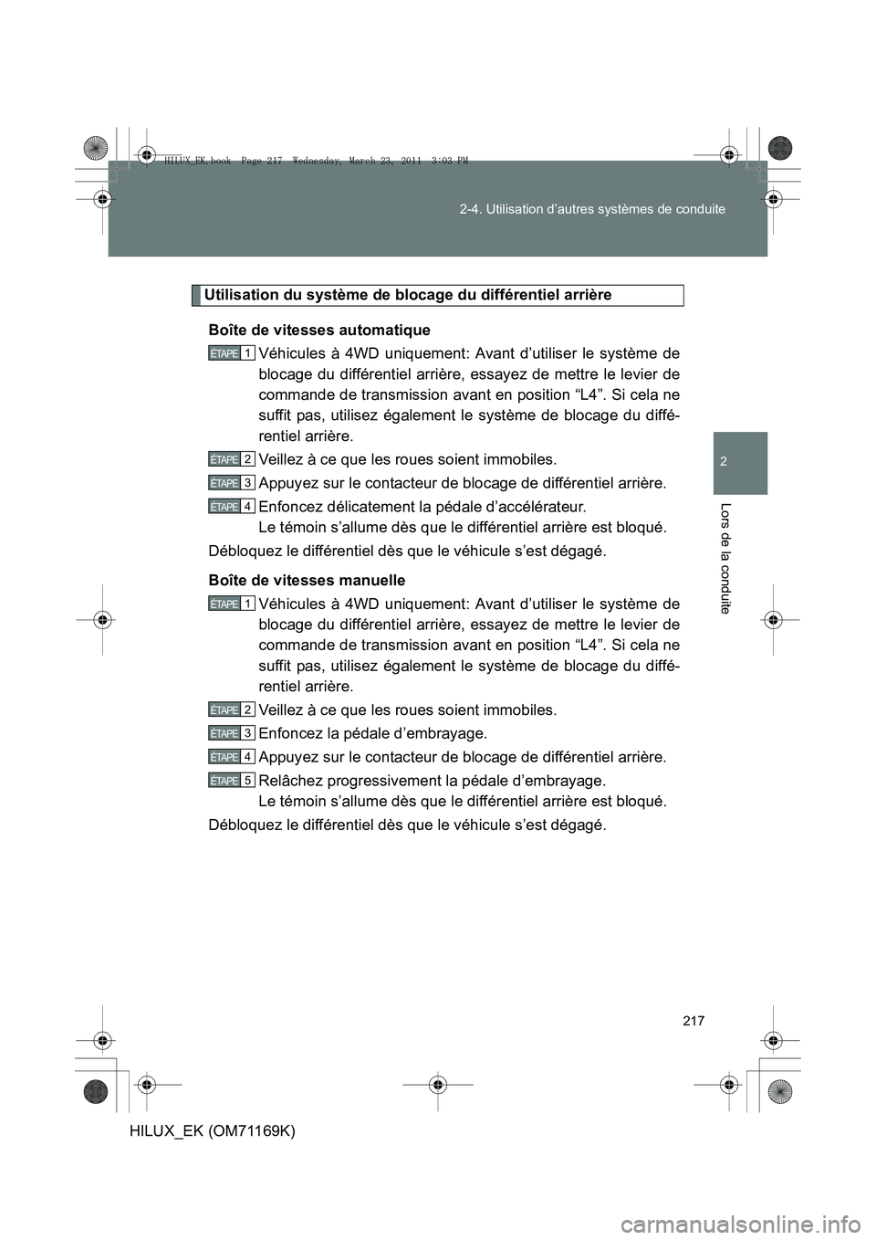 TOYOTA HILUX 2011 Notices Demploi (in French) 217
2-4. Utilisation d’autres systèmes de conduite
2
Lors de la conduite
HILUX_EK (OM71169K)
Utilisation du système de blocage du différentiel arrière
Boîte de vitesses automatique Véhicules TOYOTA HILUX 2011 Notices Demploi (in French) 217
2-4. Utilisation d’autres systèmes de conduite
2
Lors de la conduite
HILUX_EK (OM71169K)
Utilisation du système de blocage du différentiel arrière
Boîte de vitesses automatique Véhicules
