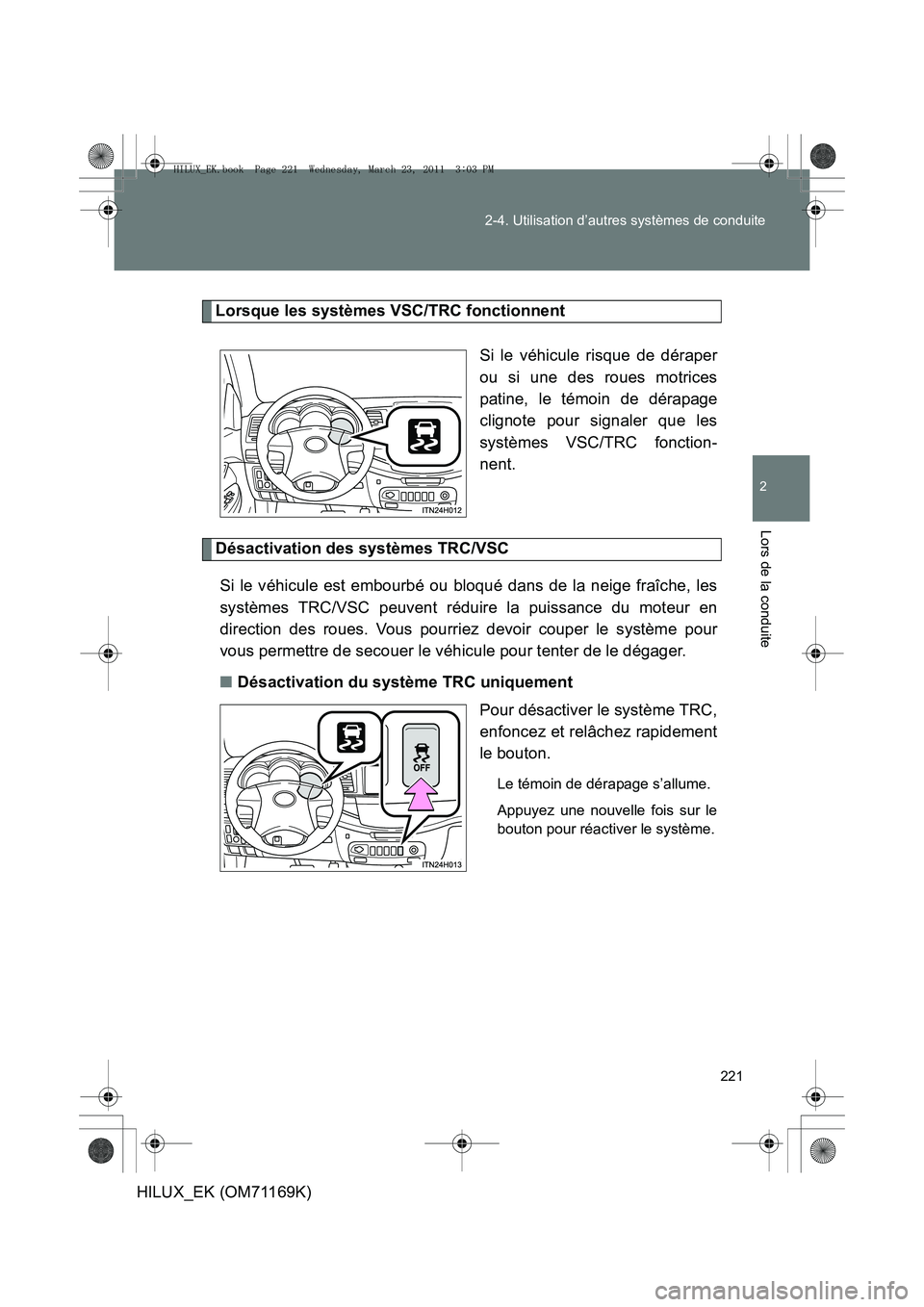 TOYOTA HILUX 2011  Notices Demploi (in French) 221
2-4. Utilisation d’autres systèmes de conduite
2
Lors de la conduite
HILUX_EK (OM71169K)
Lorsque les systèmes VSC/TRC fonctionnent
Si le véhicule risque de déraper
ou si une des roues motric
