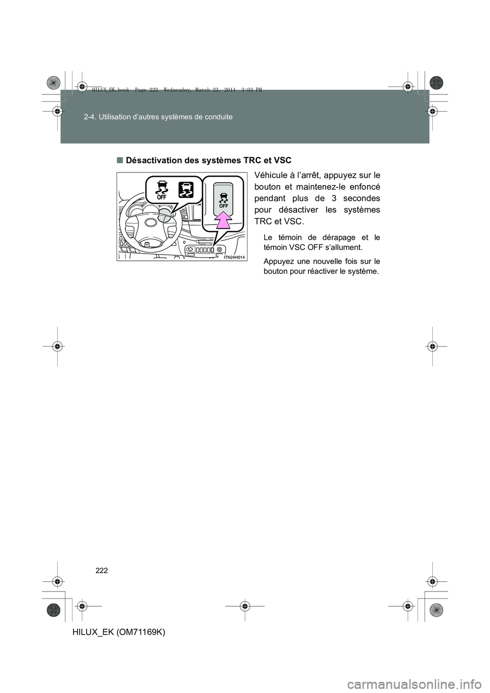 TOYOTA HILUX 2011  Notices Demploi (in French) 222
2-4. Utilisation d’autres systèmes de conduite
HILUX_EK (OM71169K)
■
Désactivation des systèmes TRC et VSC
Véhicule à l’arrêt, appuyez sur le
bouton et maintenez-le enfoncé
pendant pl