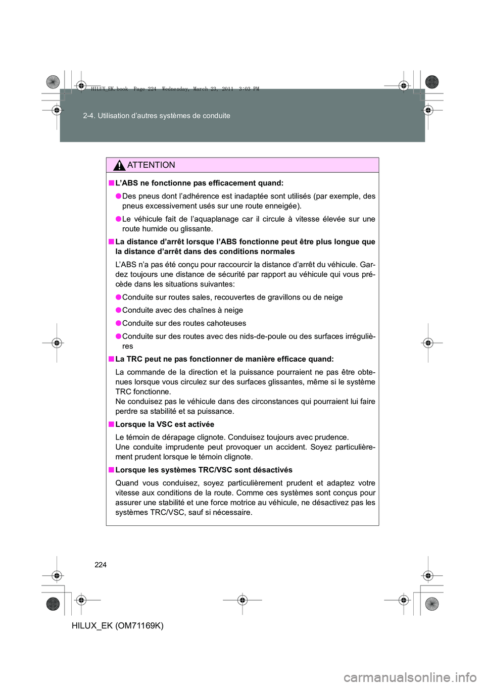 TOYOTA HILUX 2011  Notices Demploi (in French) 224
2-4. Utilisation d’autres systèmes de conduite
HILUX_EK (OM71169K)
AT T E N T I O N
■
L’ABS ne fonctionne pas efficacement quand:
●Des pneus dont l’adhérence est inadaptée sont utilis