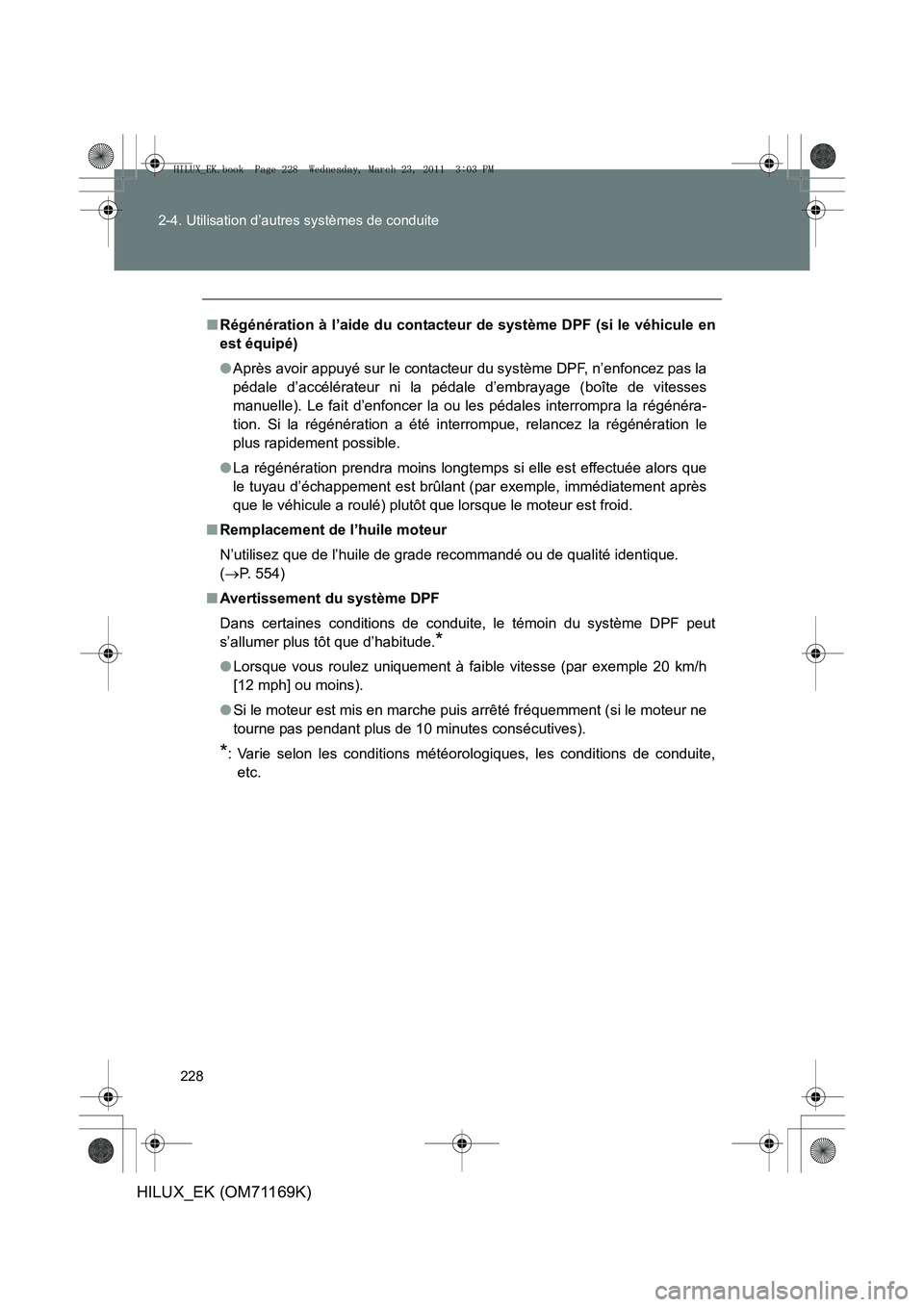 TOYOTA HILUX 2011  Notices Demploi (in French) 228
2-4. Utilisation d’autres systèmes de conduite
HILUX_EK (OM71169K)
■
Régénération à l’aide du contacteur de système DPF (si le véhicule en
est équipé)
●Après avoir appuyé sur le