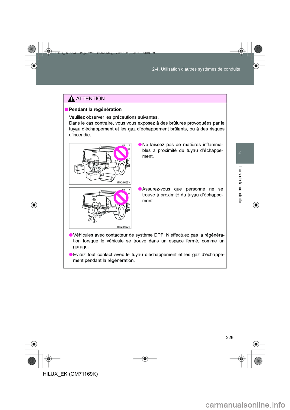 TOYOTA HILUX 2011  Notices Demploi (in French) 229
2-4. Utilisation d’autres systèmes de conduite
2
Lors de la conduite
HILUX_EK (OM71169K)
AT T E N T I O N
■
Pendant la régénération
Veuillez observer les précautions suivantes. 
Dans le c