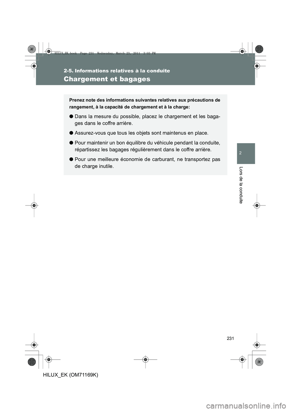 TOYOTA HILUX 2011 Notices Demploi (in French) 231
2
Lors de la conduite
HILUX_EK (OM71169K)
2-5. Informations relatives à la conduite
Chargement et bagages
Prenez note des informations suivantes relatives aux précautions de
rangement, à la cap TOYOTA HILUX 2011 Notices Demploi (in French) 231
2
Lors de la conduite
HILUX_EK (OM71169K)
2-5. Informations relatives à la conduite
Chargement et bagages
Prenez note des informations suivantes relatives aux précautions de
rangement, à la cap