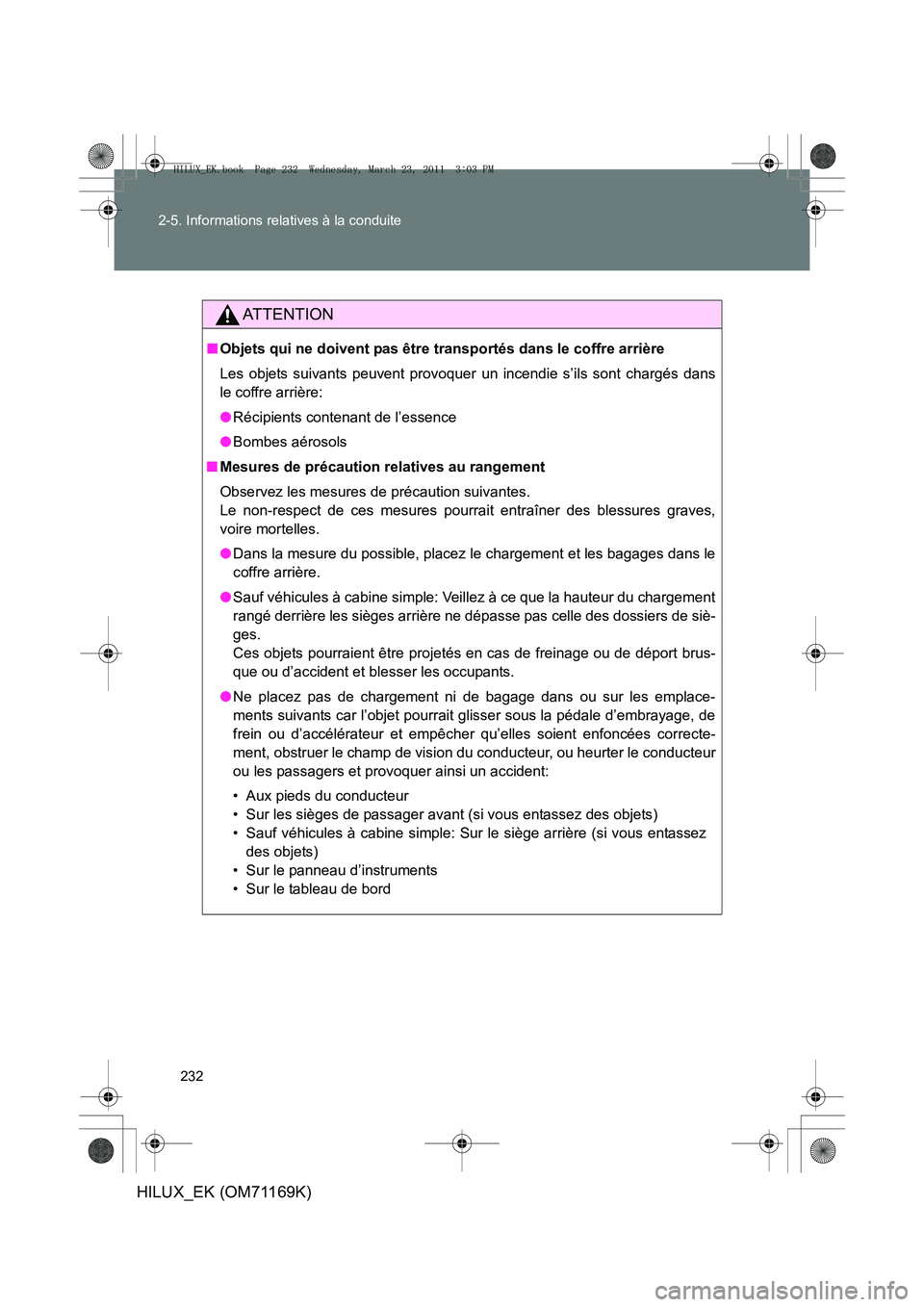 TOYOTA HILUX 2011 Notices Demploi (in French) 232
2-5. Informations relatives à la conduite
HILUX_EK (OM71169K)
AT T E N T I O N
■
Objets qui ne doivent pas être transportés dans le coffre arrière
Les objets suivants peuvent provoquer un in TOYOTA HILUX 2011 Notices Demploi (in French) 232
2-5. Informations relatives à la conduite
HILUX_EK (OM71169K)
AT T E N T I O N
■
Objets qui ne doivent pas être transportés dans le coffre arrière
Les objets suivants peuvent provoquer un in