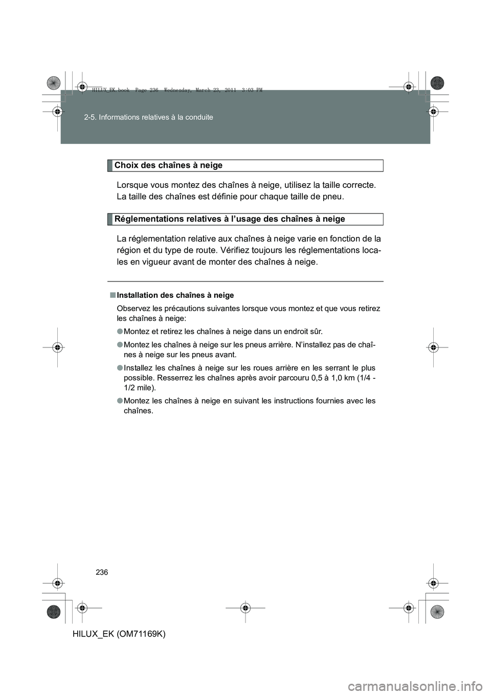 TOYOTA HILUX 2011 Notices Demploi (in French) 236
2-5. Informations relatives à la conduite
HILUX_EK (OM71169K)
Choix des chaînes à neige
Lorsque vous montez des chaînes à neige, utilisez la taille correcte.
La taille des chaînes est défi TOYOTA HILUX 2011 Notices Demploi (in French) 236
2-5. Informations relatives à la conduite
HILUX_EK (OM71169K)
Choix des chaînes à neige
Lorsque vous montez des chaînes à neige, utilisez la taille correcte.
La taille des chaînes est défi