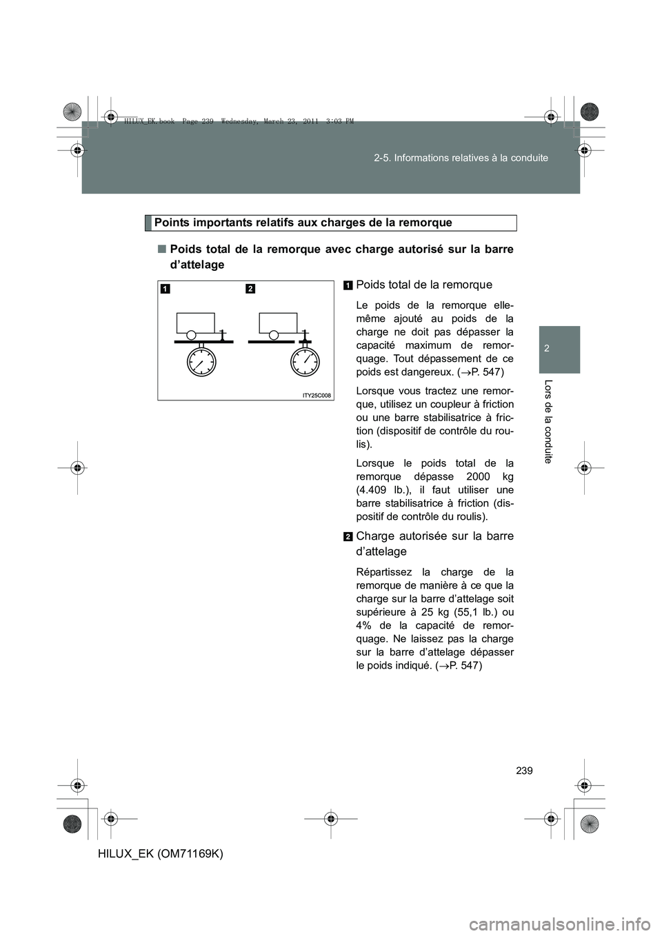 TOYOTA HILUX 2011 Notices Demploi (in French) 239
2-5. Informations relatives à la conduite
2
Lors de la conduite
HILUX_EK (OM71169K)
Points importants relatifs aux charges de la remorque
■ Poids total de la remorque avec charge autorisé sur TOYOTA HILUX 2011 Notices Demploi (in French) 239
2-5. Informations relatives à la conduite
2
Lors de la conduite
HILUX_EK (OM71169K)
Points importants relatifs aux charges de la remorque
■ Poids total de la remorque avec charge autorisé sur