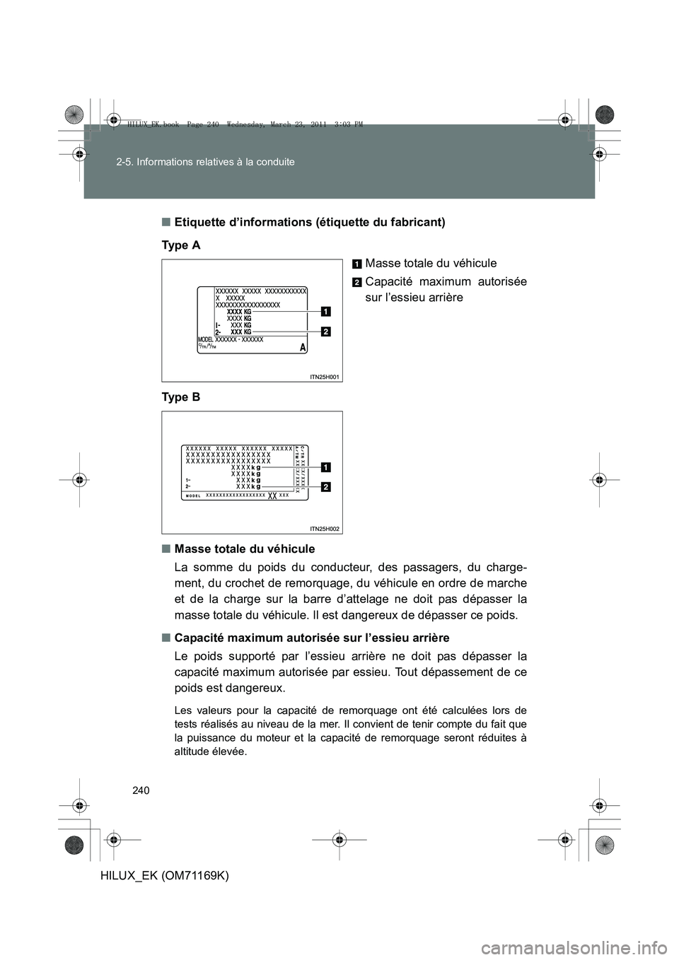 TOYOTA HILUX 2011 Notices Demploi (in French) 240
2-5. Informations relatives à la conduite
HILUX_EK (OM71169K)
■
Etiquette d’informations (étiquette du fabricant)
Ty p e A Masse totale du véhicule
Capacité maximum autorisée
sur l’ess TOYOTA HILUX 2011 Notices Demploi (in French) 240
2-5. Informations relatives à la conduite
HILUX_EK (OM71169K)
■
Etiquette d’informations (étiquette du fabricant)
Ty p e A Masse totale du véhicule
Capacité maximum autorisée
sur l’ess