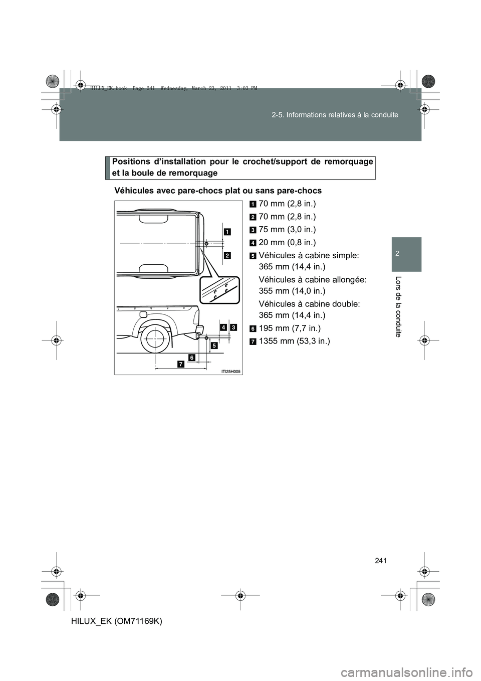 TOYOTA HILUX 2011 Notices Demploi (in French) 241
2-5. Informations relatives à la conduite
2
Lors de la conduite
HILUX_EK (OM71169K)
Positions d’installation pour le crochet/support de remorquage
et la boule de remorquage
Véhicules avec pare TOYOTA HILUX 2011 Notices Demploi (in French) 241
2-5. Informations relatives à la conduite
2
Lors de la conduite
HILUX_EK (OM71169K)
Positions d’installation pour le crochet/support de remorquage
et la boule de remorquage
Véhicules avec pare