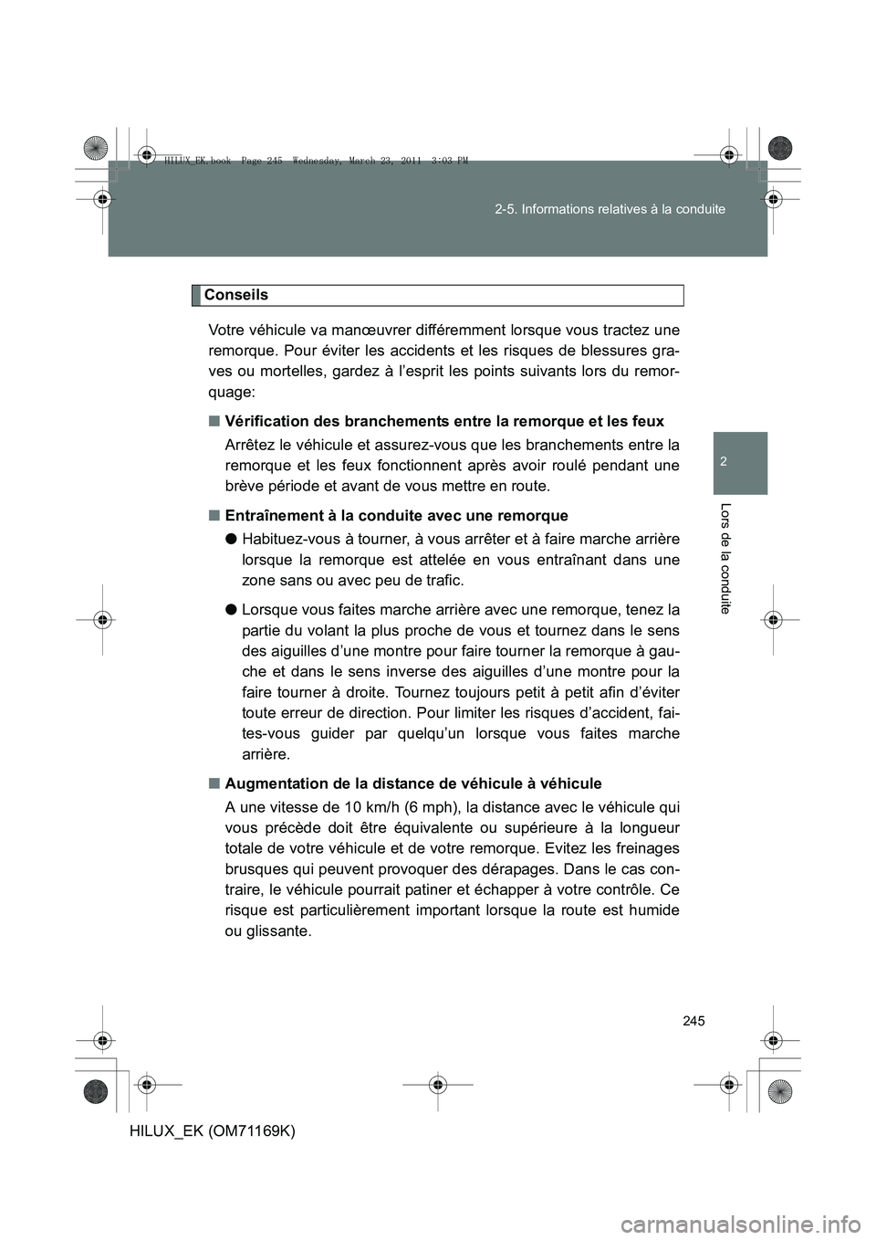 TOYOTA HILUX 2011 Notices Demploi (in French) 245
2-5. Informations relatives à la conduite
2
Lors de la conduite
HILUX_EK (OM71169K)
Conseils
Votre véhicule va manœuvrer différemment lorsque vous tractez une
remorque. Pour éviter les accide TOYOTA HILUX 2011 Notices Demploi (in French) 245
2-5. Informations relatives à la conduite
2
Lors de la conduite
HILUX_EK (OM71169K)
Conseils
Votre véhicule va manœuvrer différemment lorsque vous tractez une
remorque. Pour éviter les accide