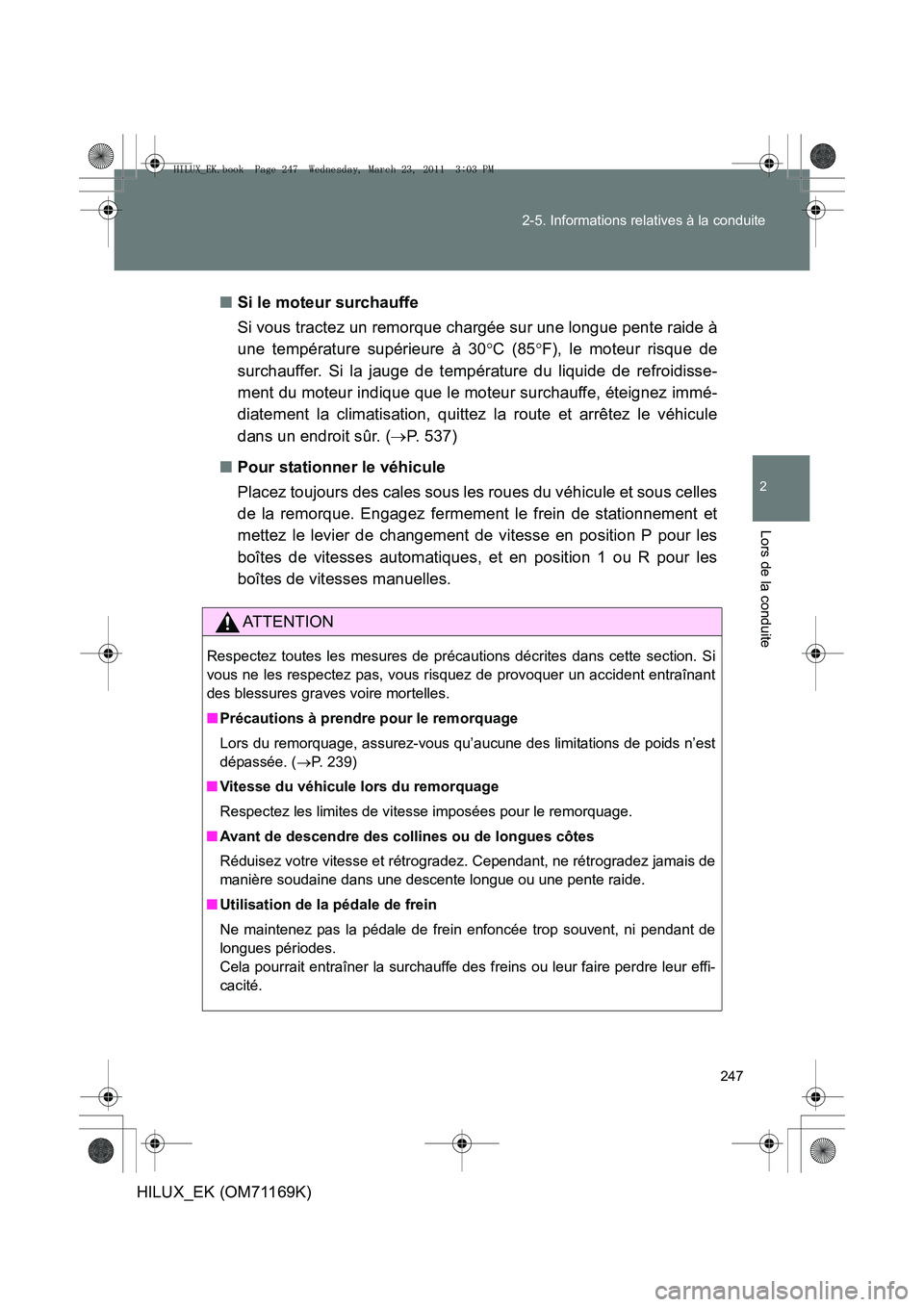 TOYOTA HILUX 2011 Notices Demploi (in French) 247
2-5. Informations relatives à la conduite
2
Lors de la conduite
HILUX_EK (OM71169K)
■
Si le moteur surchauffe
Si vous tractez un remorque chargée sur une longue pente raide à
une température TOYOTA HILUX 2011 Notices Demploi (in French) 247
2-5. Informations relatives à la conduite
2
Lors de la conduite
HILUX_EK (OM71169K)
■
Si le moteur surchauffe
Si vous tractez un remorque chargée sur une longue pente raide à
une température