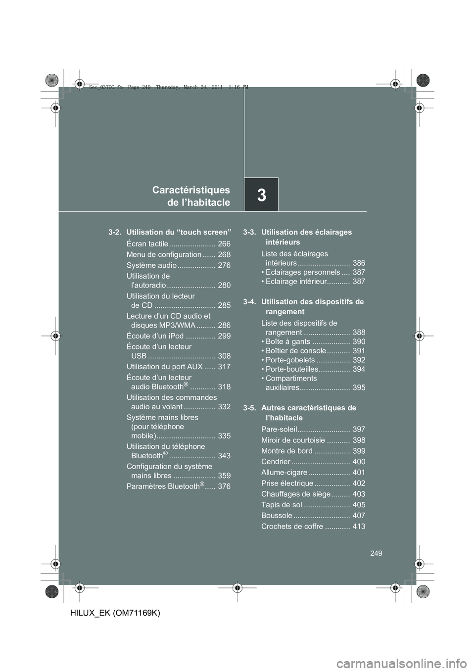 TOYOTA HILUX 2011  Notices Demploi (in French) 3
249
Caractéristiquesde l’habitacle
HILUX_EK (OM71169K)
3-2. Utilisation du “touch screen”
Écran tactile ......................  266
Menu de configuration ......  268
Système audio .........