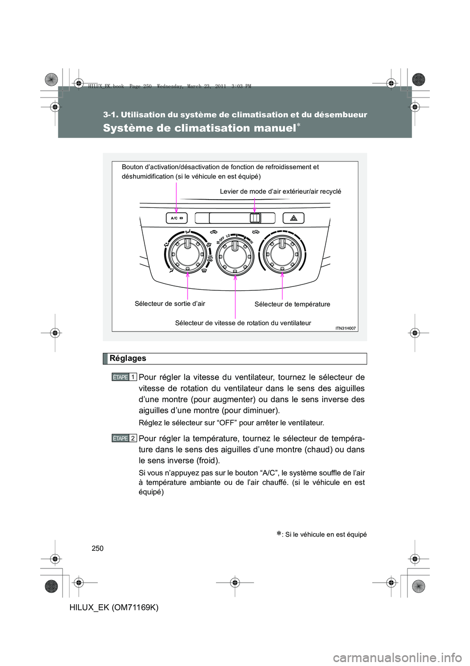 TOYOTA HILUX 2011 Notices Demploi (in French) 250
HILUX_EK (OM71169K)
3-1. Utilisation du système de climatisation et du désembueur
Système de climatisation manuel∗
Réglages
Pour régler la vitesse du ventilateur, tournez le sélecteur de
v TOYOTA HILUX 2011 Notices Demploi (in French) 250
HILUX_EK (OM71169K)
3-1. Utilisation du système de climatisation et du désembueur
Système de climatisation manuel∗
Réglages
Pour régler la vitesse du ventilateur, tournez le sélecteur de
v