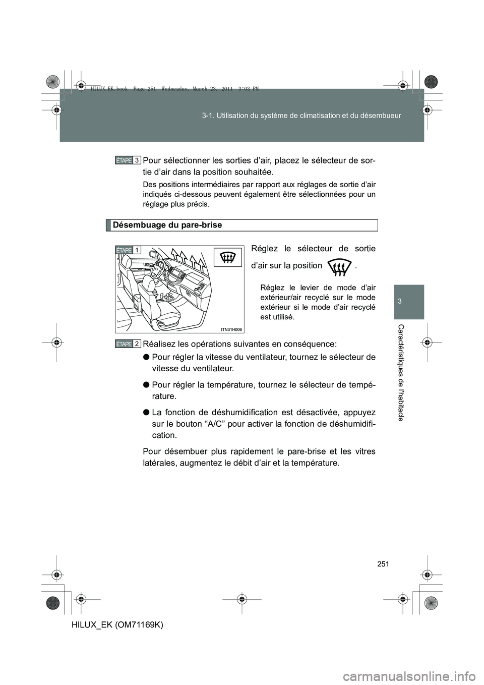 TOYOTA HILUX 2011 Notices Demploi (in French) 251
3-1. Utilisation du système de climatisation et du désembueur
3
Caractéristiques de l’habitacle
HILUX_EK (OM71169K)
Pour sélectionner les sorties d’air, placez le sélecteur de sor-
tie d TOYOTA HILUX 2011 Notices Demploi (in French) 251
3-1. Utilisation du système de climatisation et du désembueur
3
Caractéristiques de l’habitacle
HILUX_EK (OM71169K)
Pour sélectionner les sorties d’air, placez le sélecteur de sor-
tie d