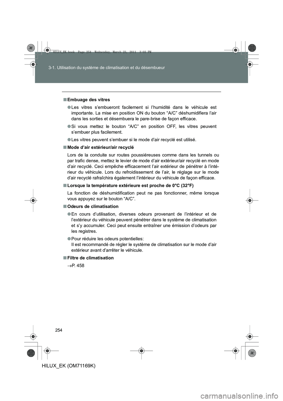TOYOTA HILUX 2011 Notices Demploi (in French) 254
3-1. Utilisation du système de climatisation et du désembueur
HILUX_EK (OM71169K)
■
Embuage des vitres
●Les vitres s’embueront facilement si l’humidité dans le véhicule est
importante. TOYOTA HILUX 2011 Notices Demploi (in French) 254
3-1. Utilisation du système de climatisation et du désembueur
HILUX_EK (OM71169K)
■
Embuage des vitres
●Les vitres s’embueront facilement si l’humidité dans le véhicule est
importante.