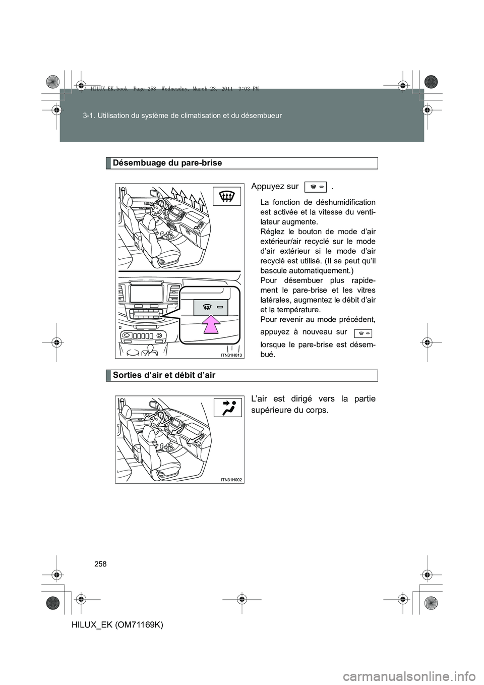 TOYOTA HILUX 2011 Notices Demploi (in French) 258
3-1. Utilisation du système de climatisation et du désembueur
HILUX_EK (OM71169K)
Désembuage du pare-brise
Appuyez sur .
La fonction de déshumidification
est activée et la vitesse du venti-
TOYOTA HILUX 2011 Notices Demploi (in French) 258
3-1. Utilisation du système de climatisation et du désembueur
HILUX_EK (OM71169K)
Désembuage du pare-brise
Appuyez sur .
La fonction de déshumidification
est activée et la vitesse du venti-
