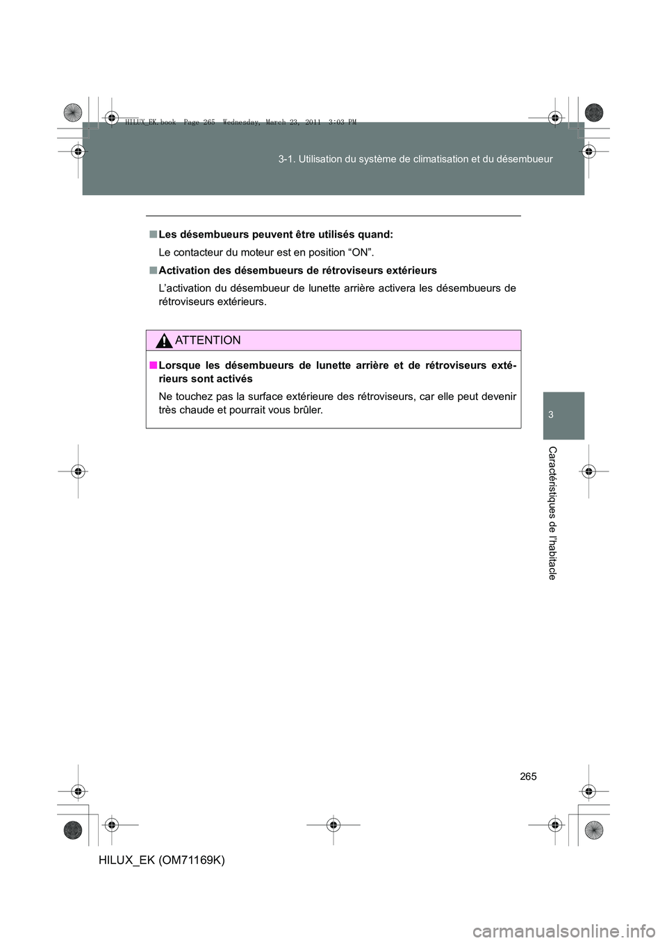 TOYOTA HILUX 2011 Notices Demploi (in French) 265
3-1. Utilisation du système de climatisation et du désembueur
3
Caractéristiques de l’habitacle
HILUX_EK (OM71169K)
■
Les désembueurs peuvent être utilisés quand:
Le contacteur du moteur TOYOTA HILUX 2011 Notices Demploi (in French) 265
3-1. Utilisation du système de climatisation et du désembueur
3
Caractéristiques de l’habitacle
HILUX_EK (OM71169K)
■
Les désembueurs peuvent être utilisés quand:
Le contacteur du moteur