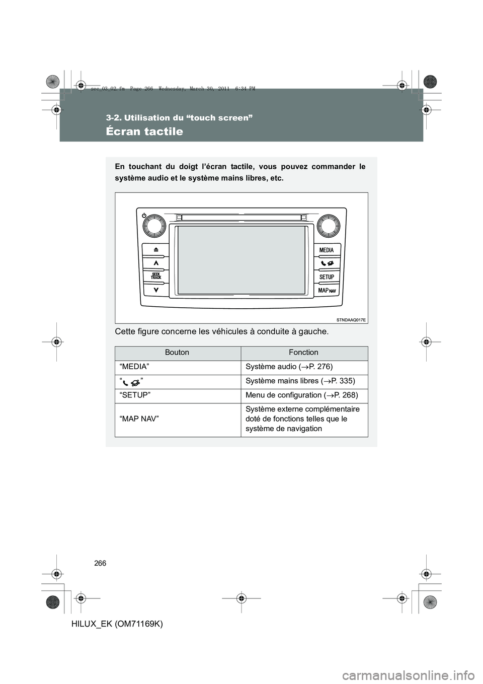 TOYOTA HILUX 2011 Notices Demploi (in French) 266
HILUX_EK (OM71169K)
3-2. Utilisation du “touch screen”
Écran tactile
En touchant du doigt l’écran tactile, vous pouvez commander le
système audio et le système mains libres, etc.
Cette f TOYOTA HILUX 2011 Notices Demploi (in French) 266
HILUX_EK (OM71169K)
3-2. Utilisation du “touch screen”
Écran tactile
En touchant du doigt l’écran tactile, vous pouvez commander le
système audio et le système mains libres, etc.
Cette f
