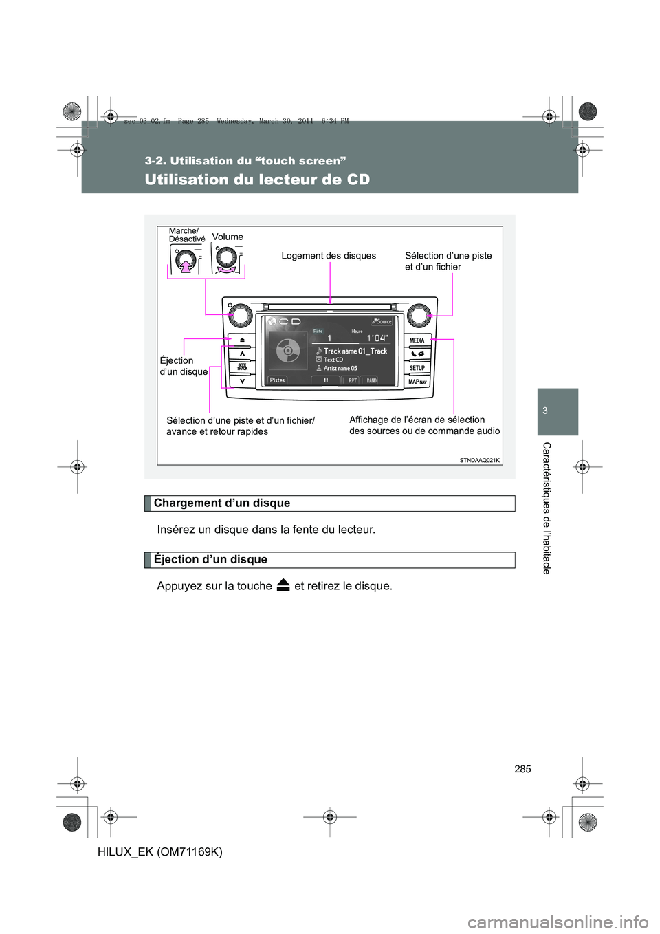 TOYOTA HILUX 2011  Notices Demploi (in French) 285
3-2. Utilisation du “touch screen”
3
Caractéristiques de l’habitacle
HILUX_EK (OM71169K)
Utilisation du lecteur de CD
Chargement d’un disqueInsérez un disque dans la fente du lecteur.
É