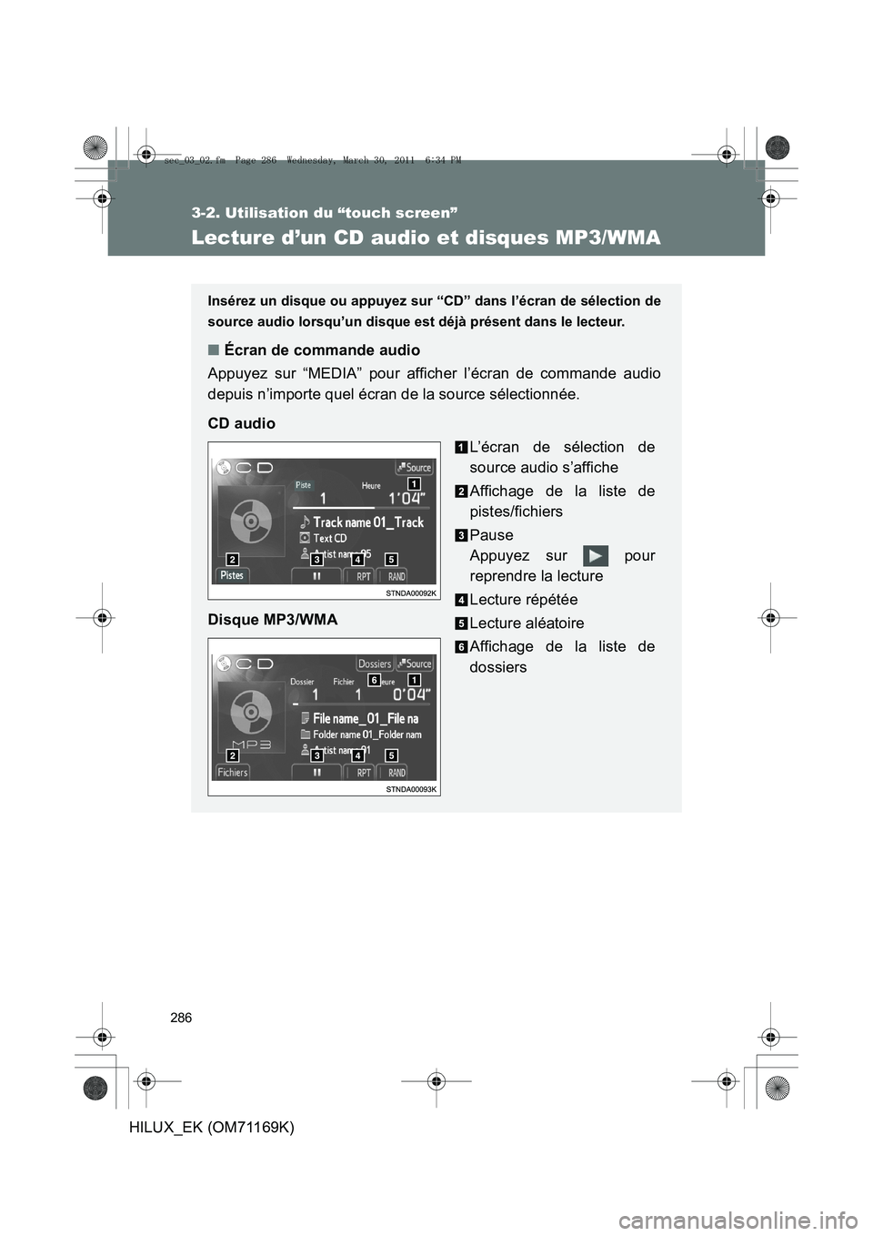 TOYOTA HILUX 2011  Notices Demploi (in French) 286
3-2. Utilisation du “touch screen”
HILUX_EK (OM71169K)
Lecture d’un CD audio et disques MP3/WMA
Insérez un disque ou appuyez sur “CD” dans l’écran de sélection de
source audio lorsq