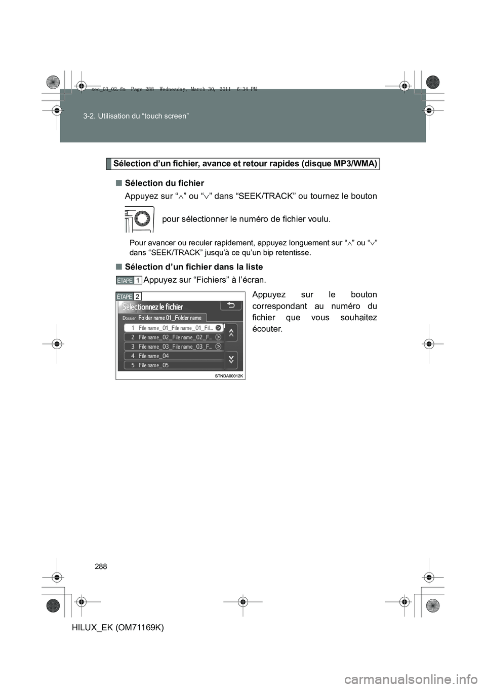 TOYOTA HILUX 2011  Notices Demploi (in French) 288
3-2. Utilisation du “touch screen”
HILUX_EK (OM71169K)
Sélection d’un fichier, avance et retour rapides (disque MP3/WMA)
■
Sélection du fichier
Appuyez sur “ ∧” ou “ ∨” dans 