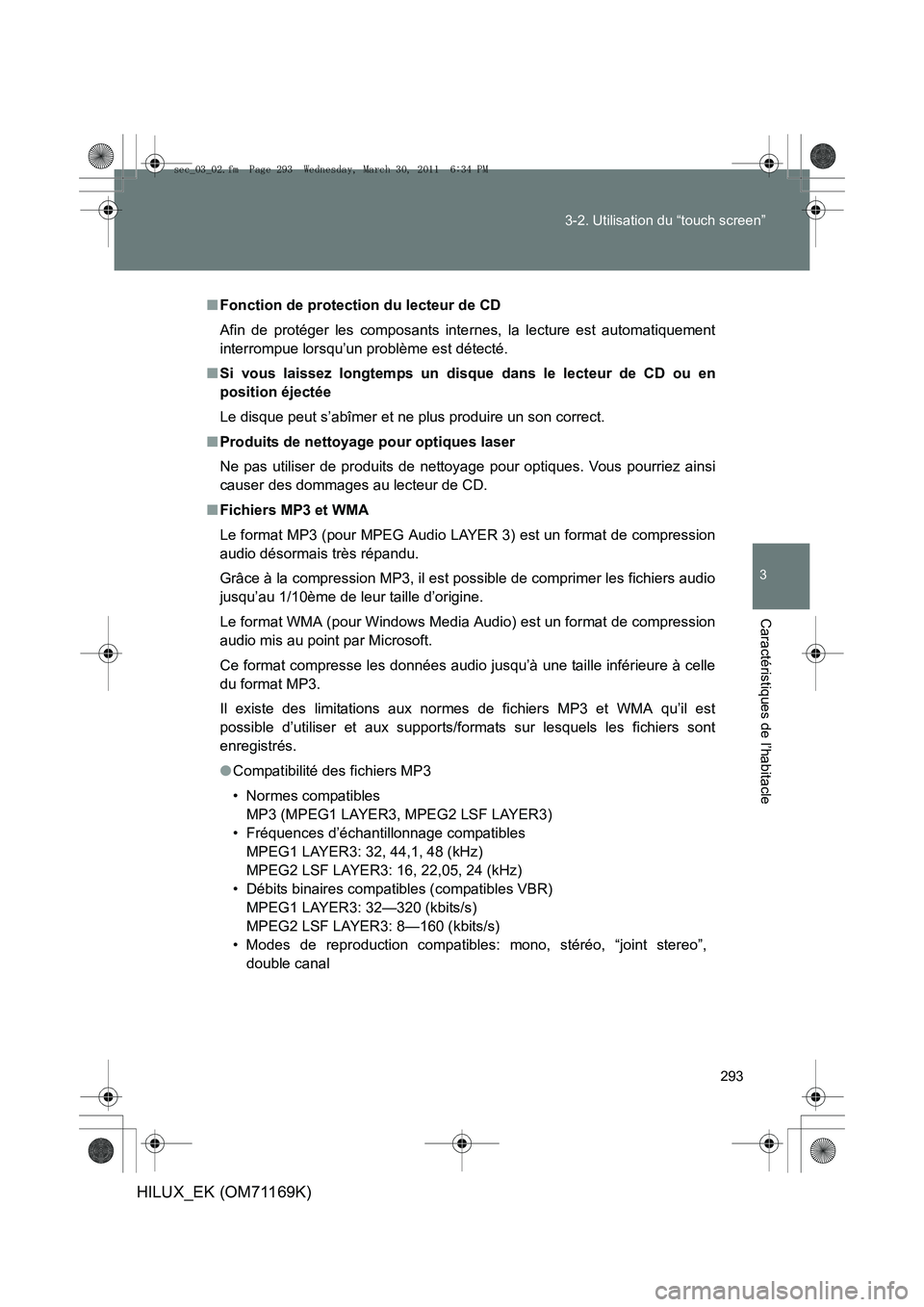 TOYOTA HILUX 2011  Notices Demploi (in French) 293
3-2. Utilisation du “touch screen”
3
Caractéristiques de l’habitacle
HILUX_EK (OM71169K)
■
Fonction de protection du lecteur de CD
Afin de protéger les composants inte rnes, la lecture e