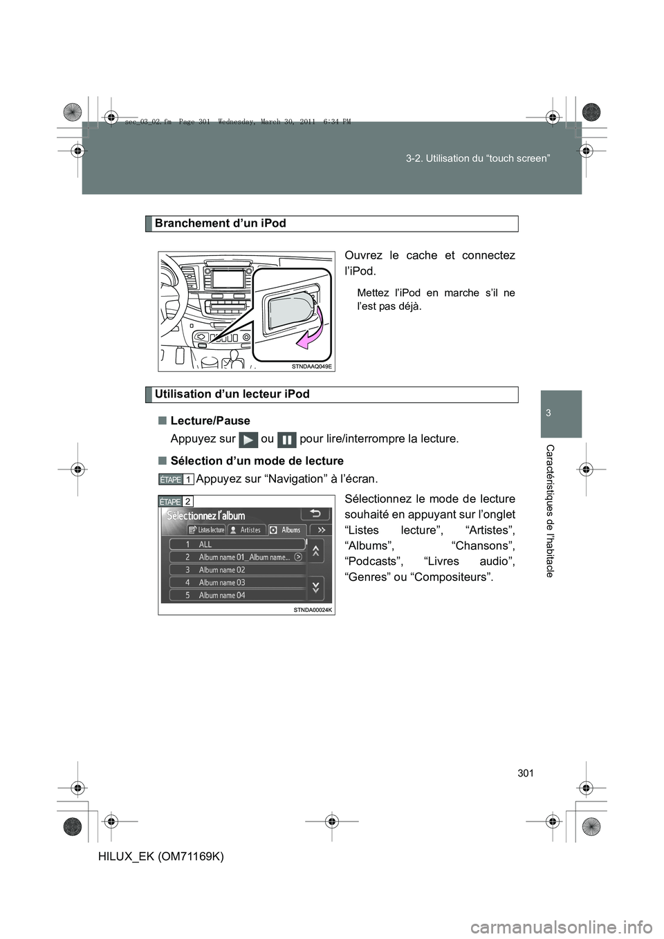 TOYOTA HILUX 2011 Notices Demploi (in French) 301
3-2. Utilisation du “touch screen”
3
Caractéristiques de l’habitacle
HILUX_EK (OM71169K)
Branchement d’un iPod
Ouvrez le cache et connectez
l’iPod.
Mettez l’iPod en marche s’il ne
l TOYOTA HILUX 2011 Notices Demploi (in French) 301
3-2. Utilisation du “touch screen”
3
Caractéristiques de l’habitacle
HILUX_EK (OM71169K)
Branchement d’un iPod
Ouvrez le cache et connectez
l’iPod.
Mettez l’iPod en marche s’il ne
l