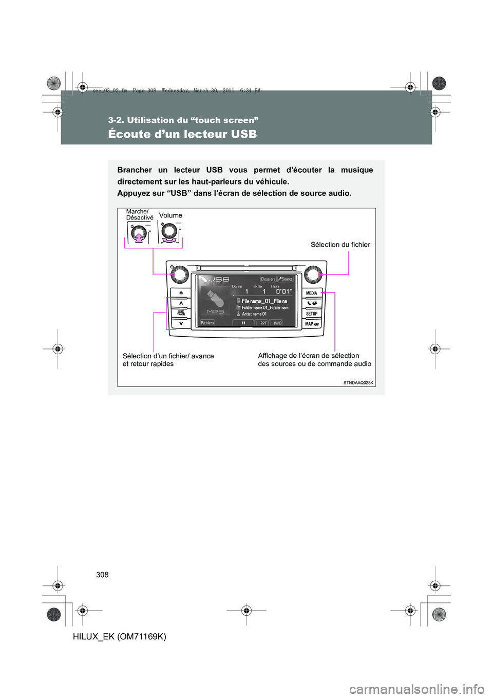 TOYOTA HILUX 2011 Notices Demploi (in French) 308
3-2. Utilisation du “touch screen”
HILUX_EK (OM71169K)
Écoute d’un lecteur USB
Brancher un lecteur USB vous permet d’écouter la musique
directement sur les haut-parleurs du véhicule.
A TOYOTA HILUX 2011 Notices Demploi (in French) 308
3-2. Utilisation du “touch screen”
HILUX_EK (OM71169K)
Écoute d’un lecteur USB
Brancher un lecteur USB vous permet d’écouter la musique
directement sur les haut-parleurs du véhicule.
A